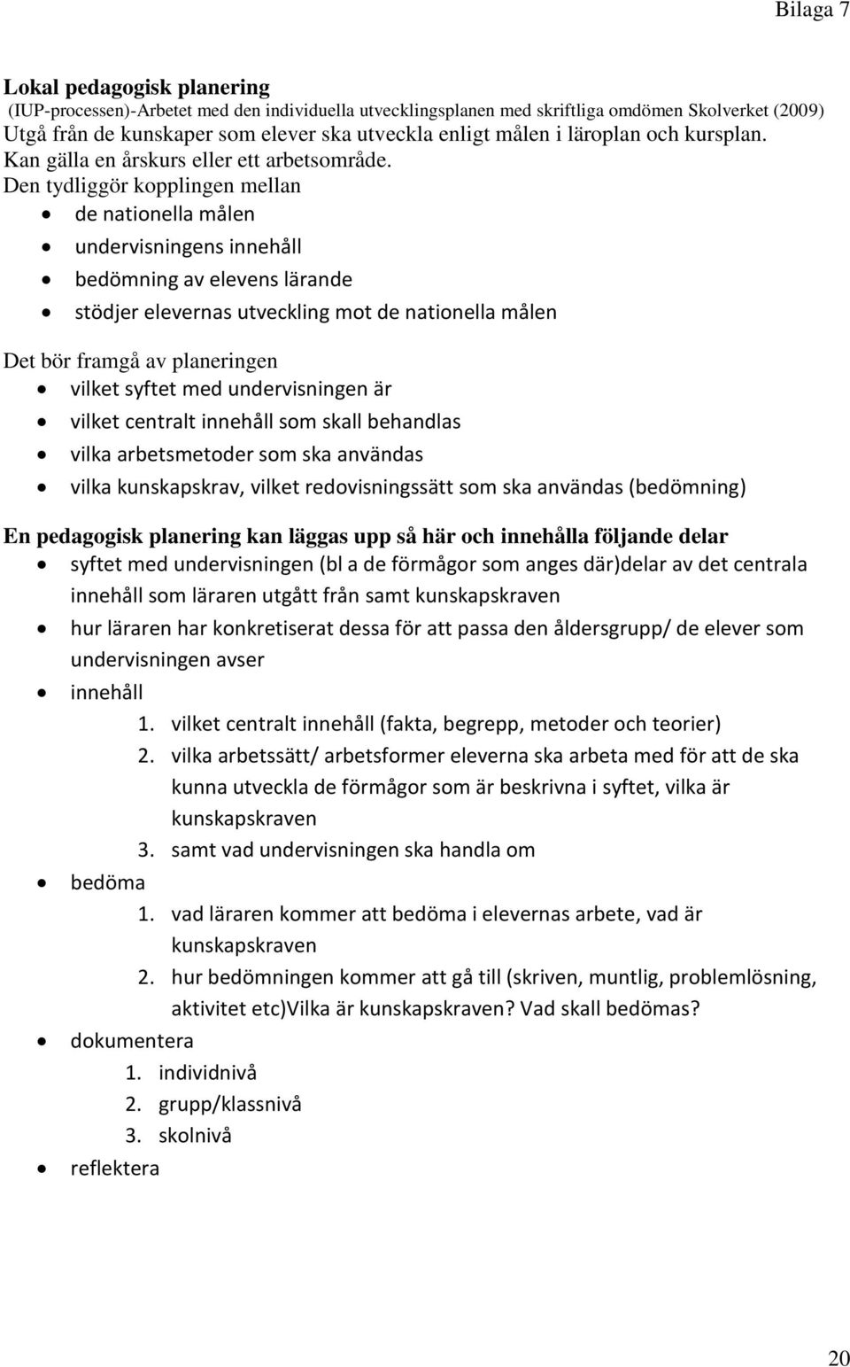 Den tydliggör kopplingen mellan de nationella målen undervisningens innehåll bedömning av elevens lärande stödjer elevernas utveckling mot de nationella målen Det bör framgå av planeringen vilket