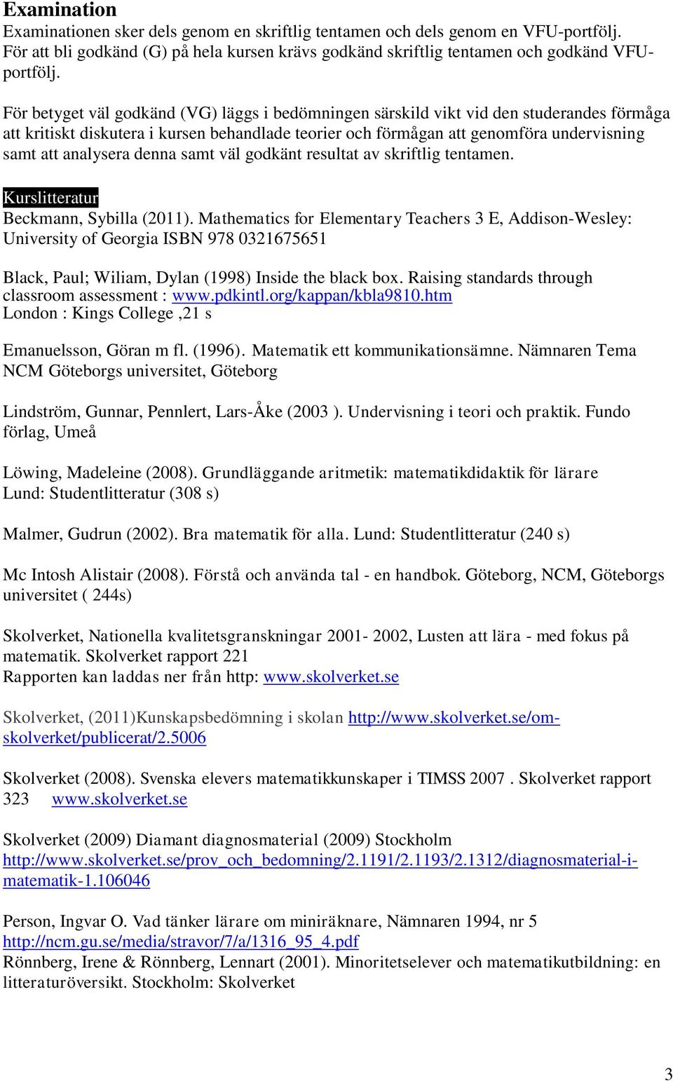 analysera denna samt väl godkänt resultat av skriftlig tentamen. Kurslitteratur Beckmann, Sybilla (2011).