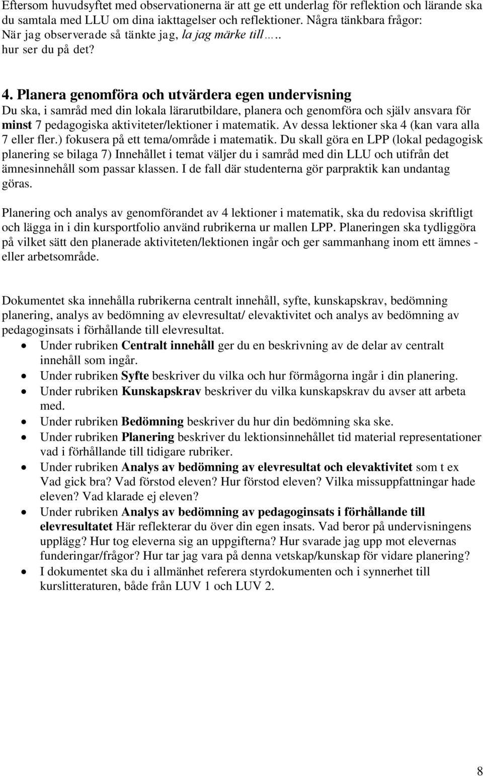 Planera genomföra och utvärdera egen undervisning Du ska, i samråd med din lokala lärarutbildare, planera och genomföra och själv ansvara för minst 7 pedagogiska aktiviteter/lektioner i matematik.
