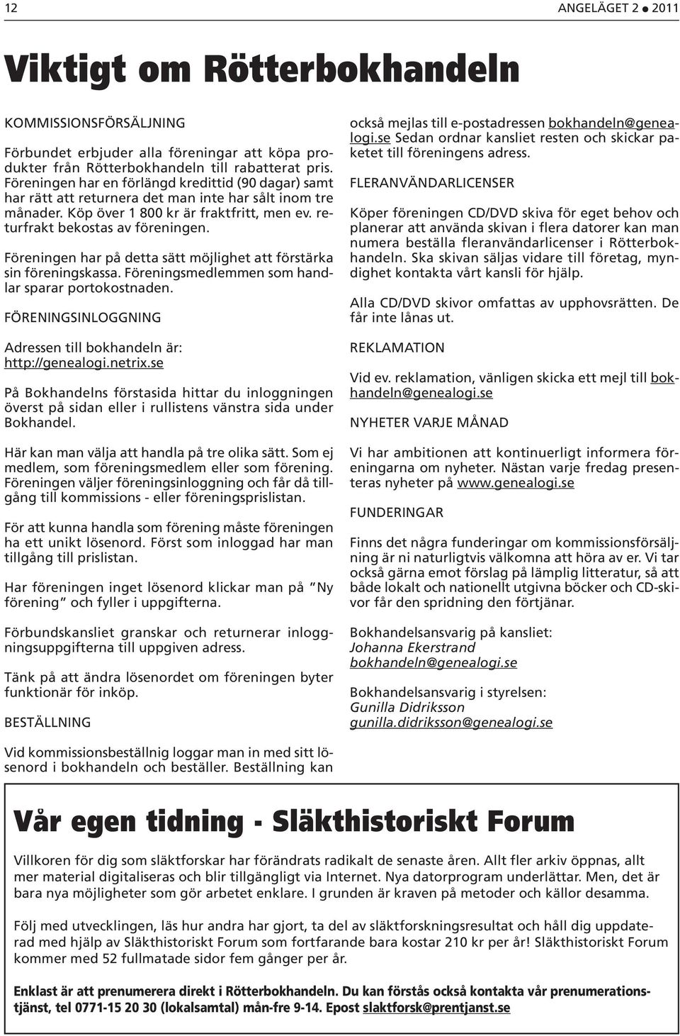 Föreningen har på detta sätt möjlighet att förstärka sin föreningskassa. Föreningsmedlemmen som handlar sparar portokostnaden. FÖRENINGSINLOGGNING Adressen till bokhandeln är: http://genealogi.netrix.