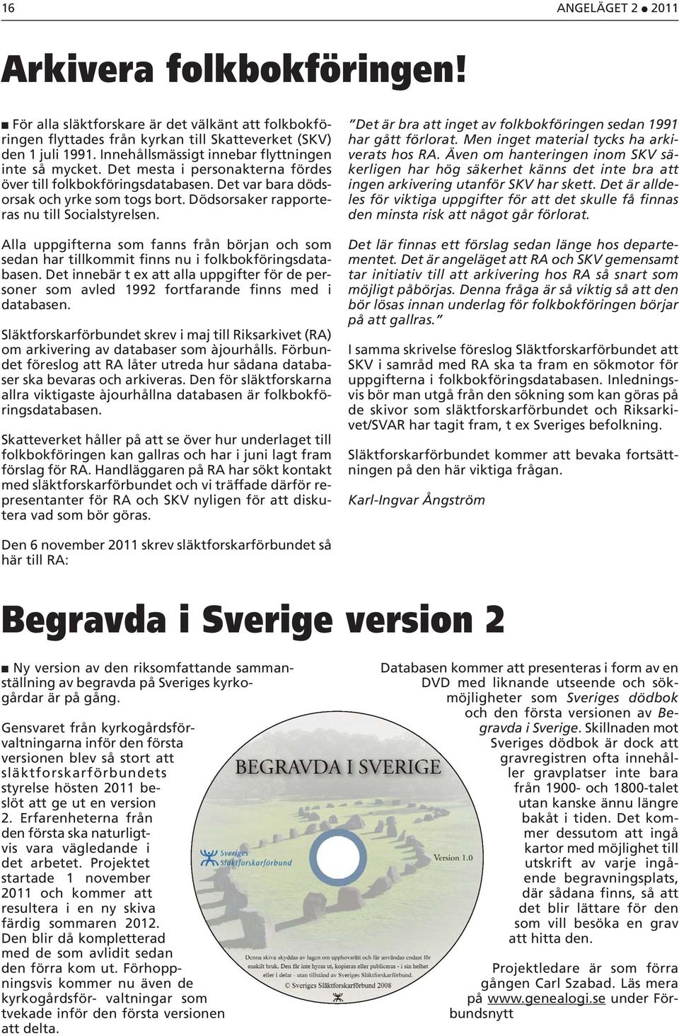 Dödsorsaker rapporteras nu till Socialstyrelsen. Alla uppgifterna som fanns från början och som sedan har tillkommit finns nu i folkbokföringsdatabasen.