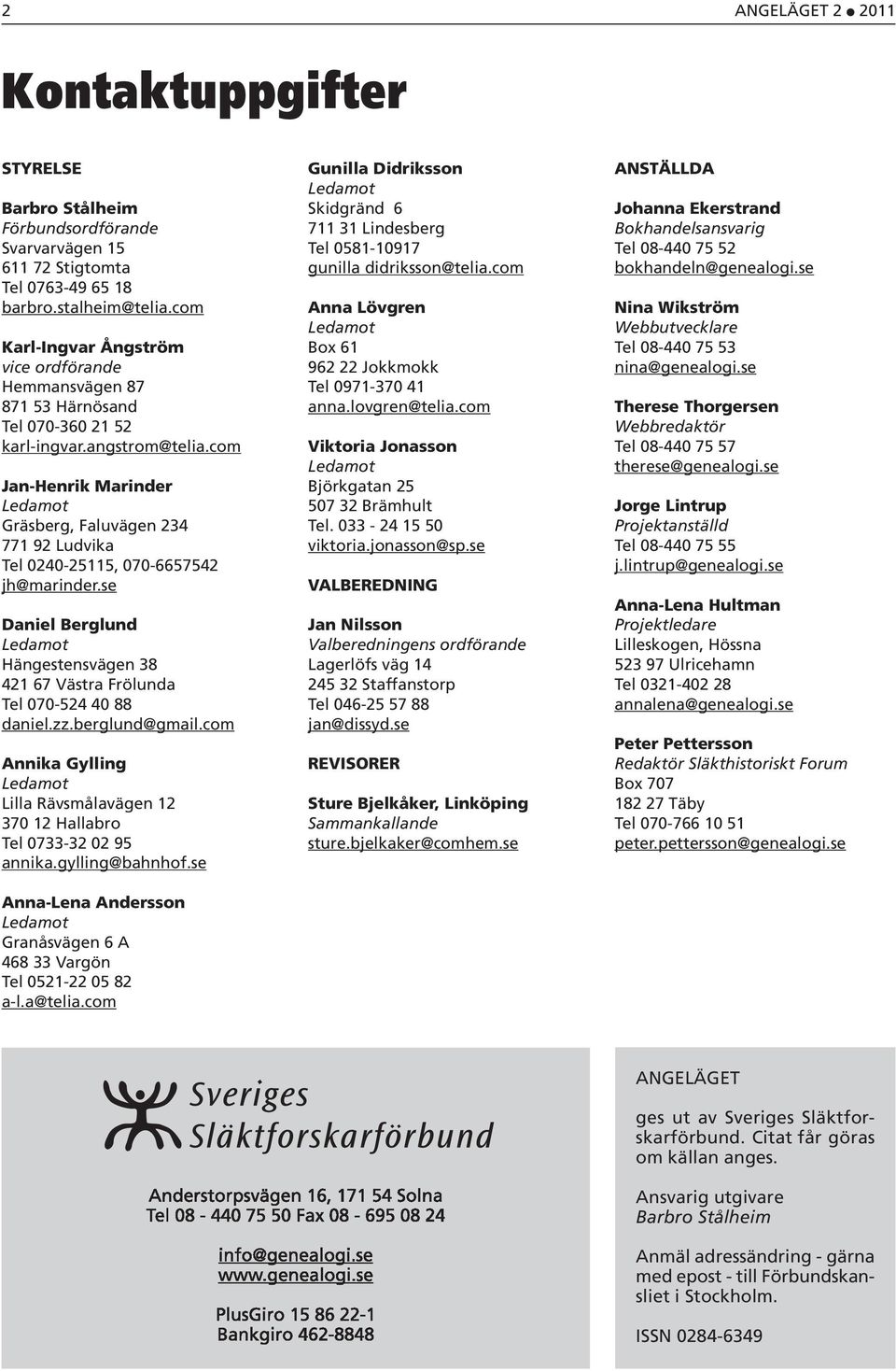 com Jan-Henrik Marinder Ledamot Gräsberg, Faluvägen 234 771 92 Ludvika Tel 0240-25115, 070-6657542 jh@marinder.