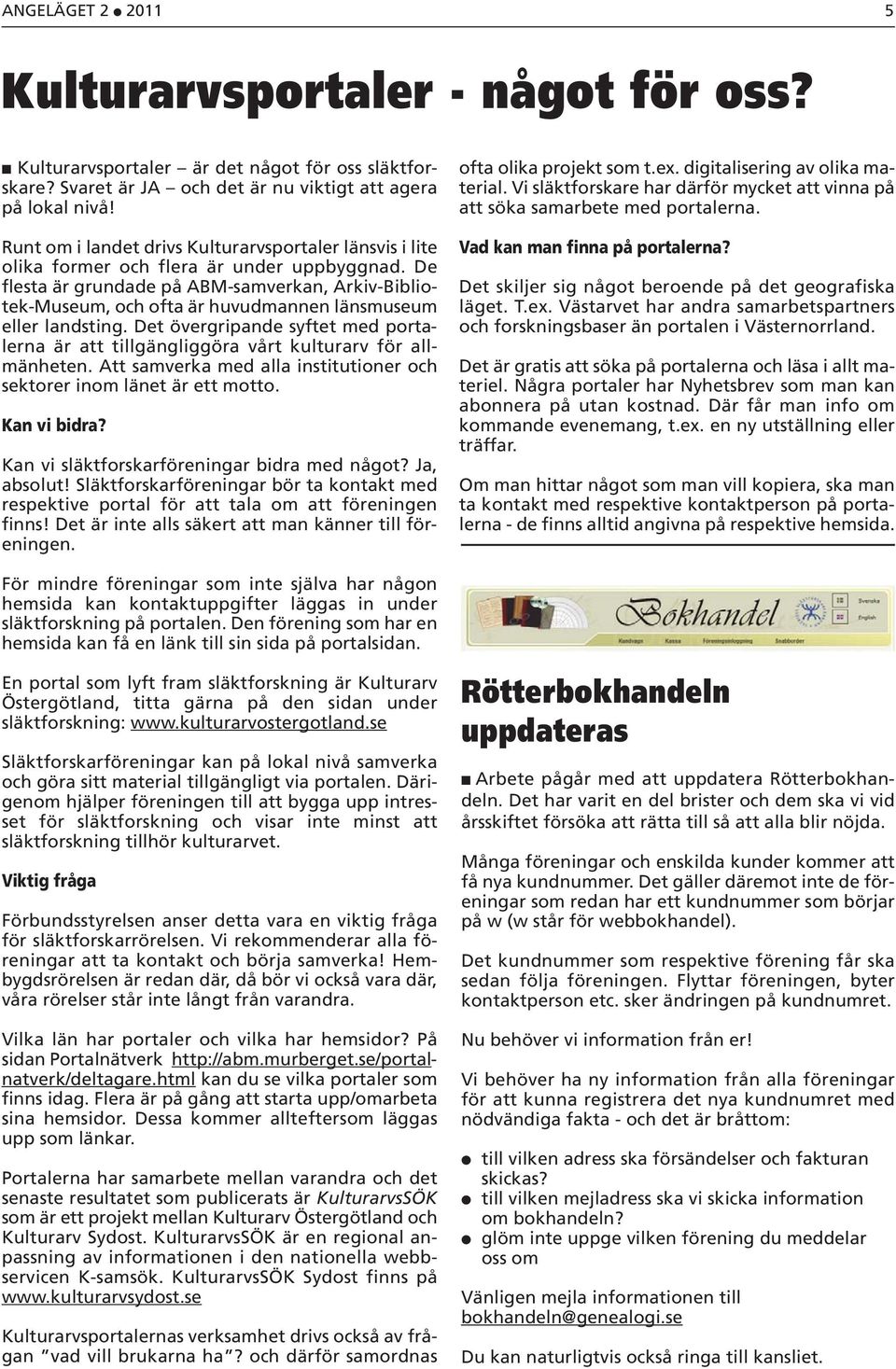 De flesta är grundade på ABM-samverkan, Arkiv-Bibliotek-Museum, och ofta är huvudmannen länsmuseum eller landsting.