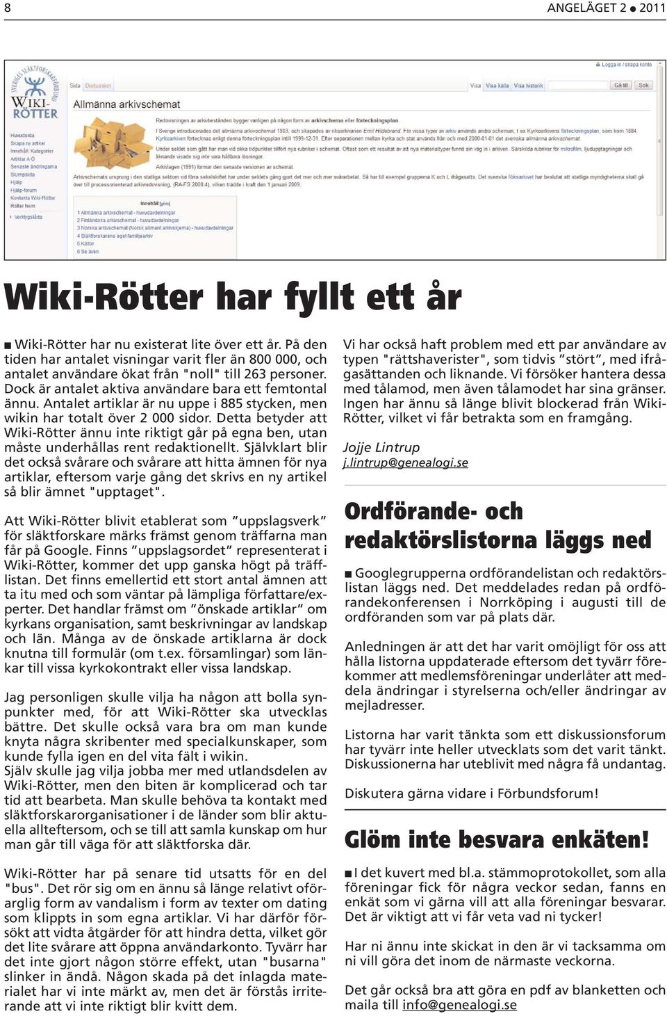 Antalet artiklar är nu uppe i 885 stycken, men wikin har totalt över 2 000 sidor. Detta betyder att Wiki-Rötter ännu inte riktigt går på egna ben, utan måste underhållas rent redaktionellt.