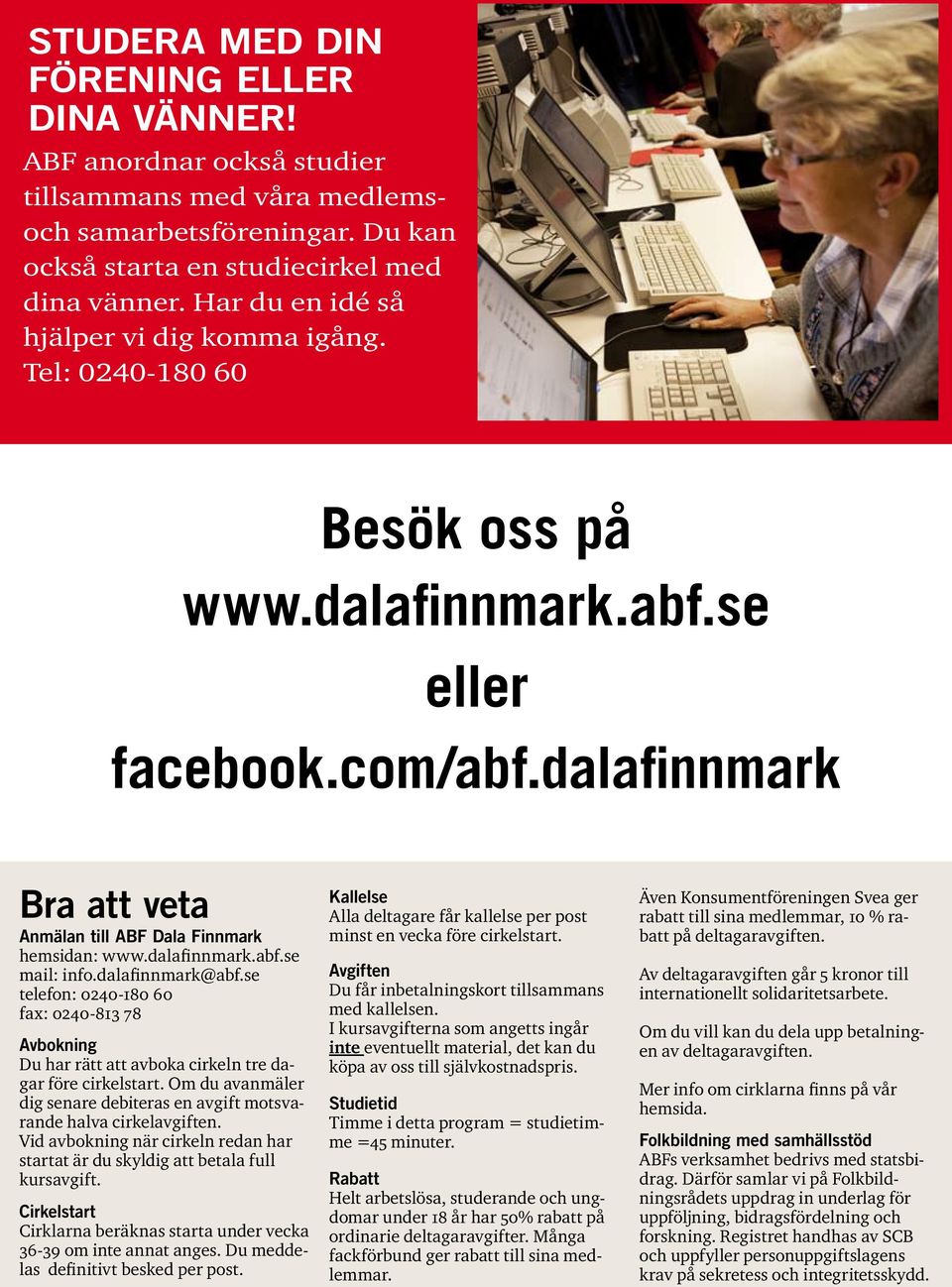 dalafinnmark.abf.se mail: info.dalafinnmark@abf.se telefon: 0240-180 60 fax: 0240-813 78 Avbokning Du har rätt att avboka cirkeln tre dagar före cirkelstart.