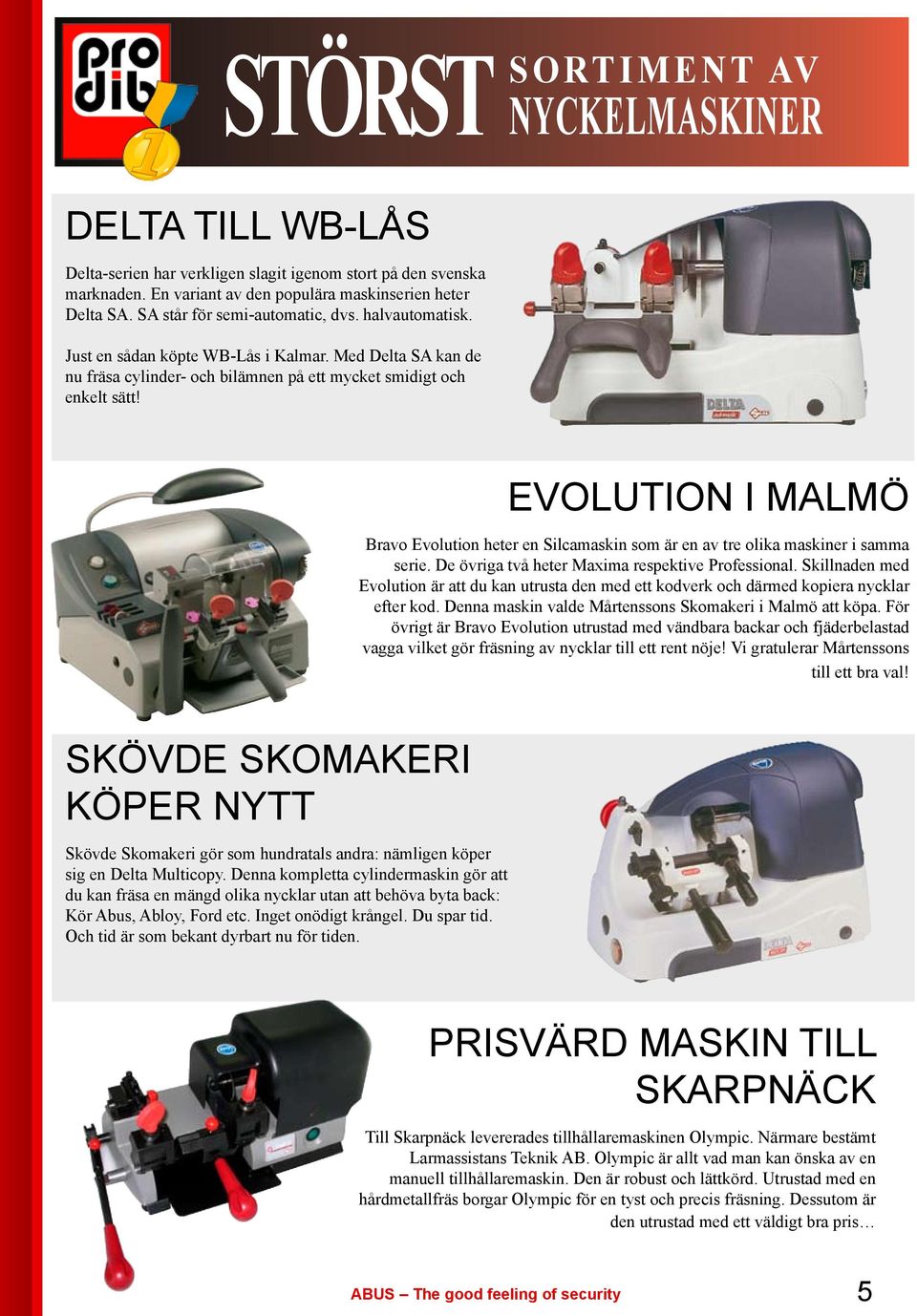 EVOLUTION I MALMÖ Bravo Evolution heter en Silcamaskin som är en av tre olika maskiner i samma serie. De övriga två heter Maxima respektive Professional.