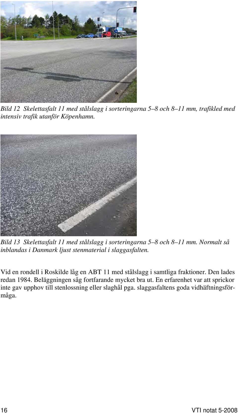 Normalt så inblandas i Danmark ljust stenmaterial i slaggasfalten.