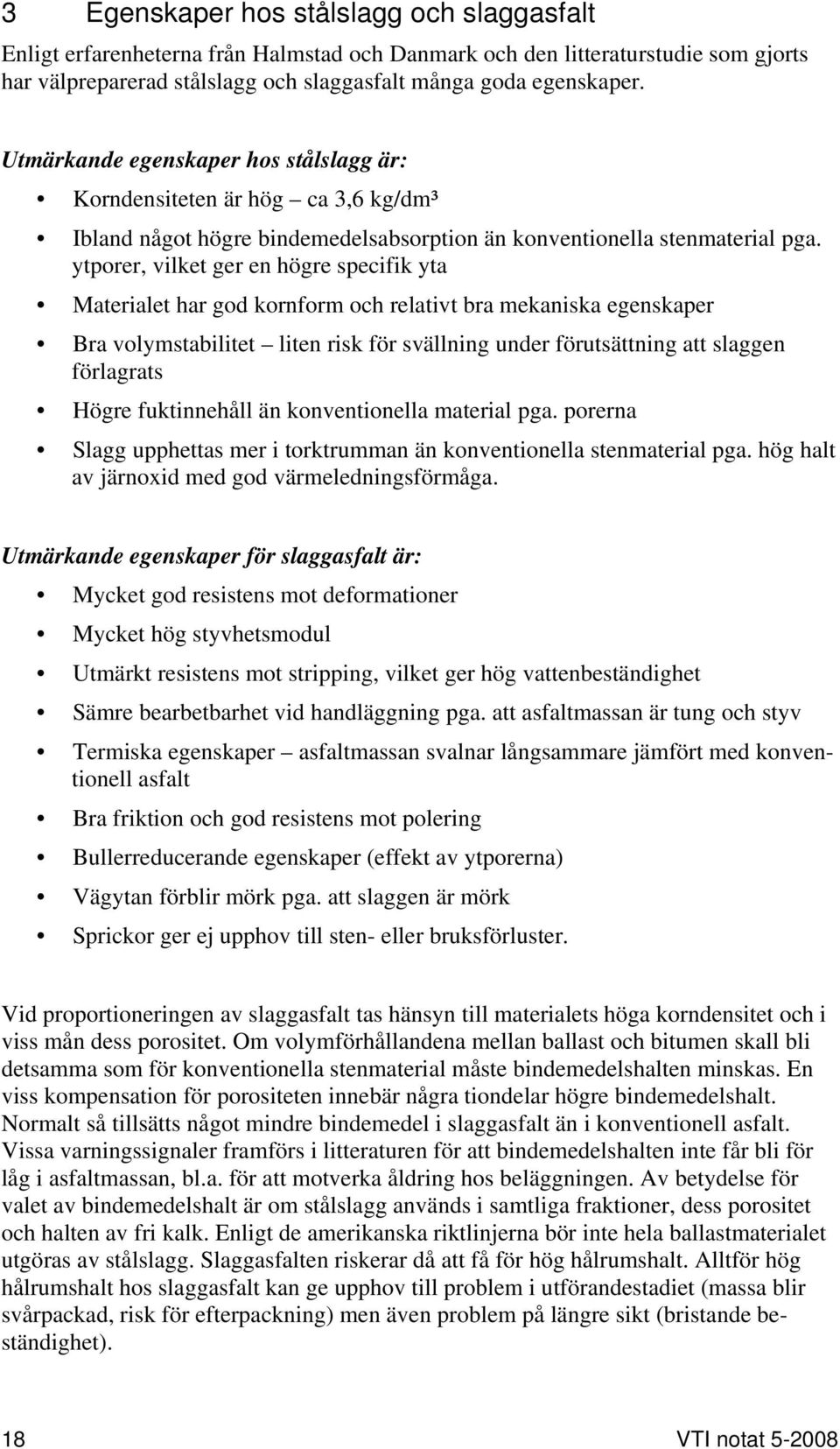ytporer, vilket ger en högre specifik yta Materialet har god kornform och relativt bra mekaniska egenskaper Bra volymstabilitet liten risk för svällning under förutsättning att slaggen förlagrats