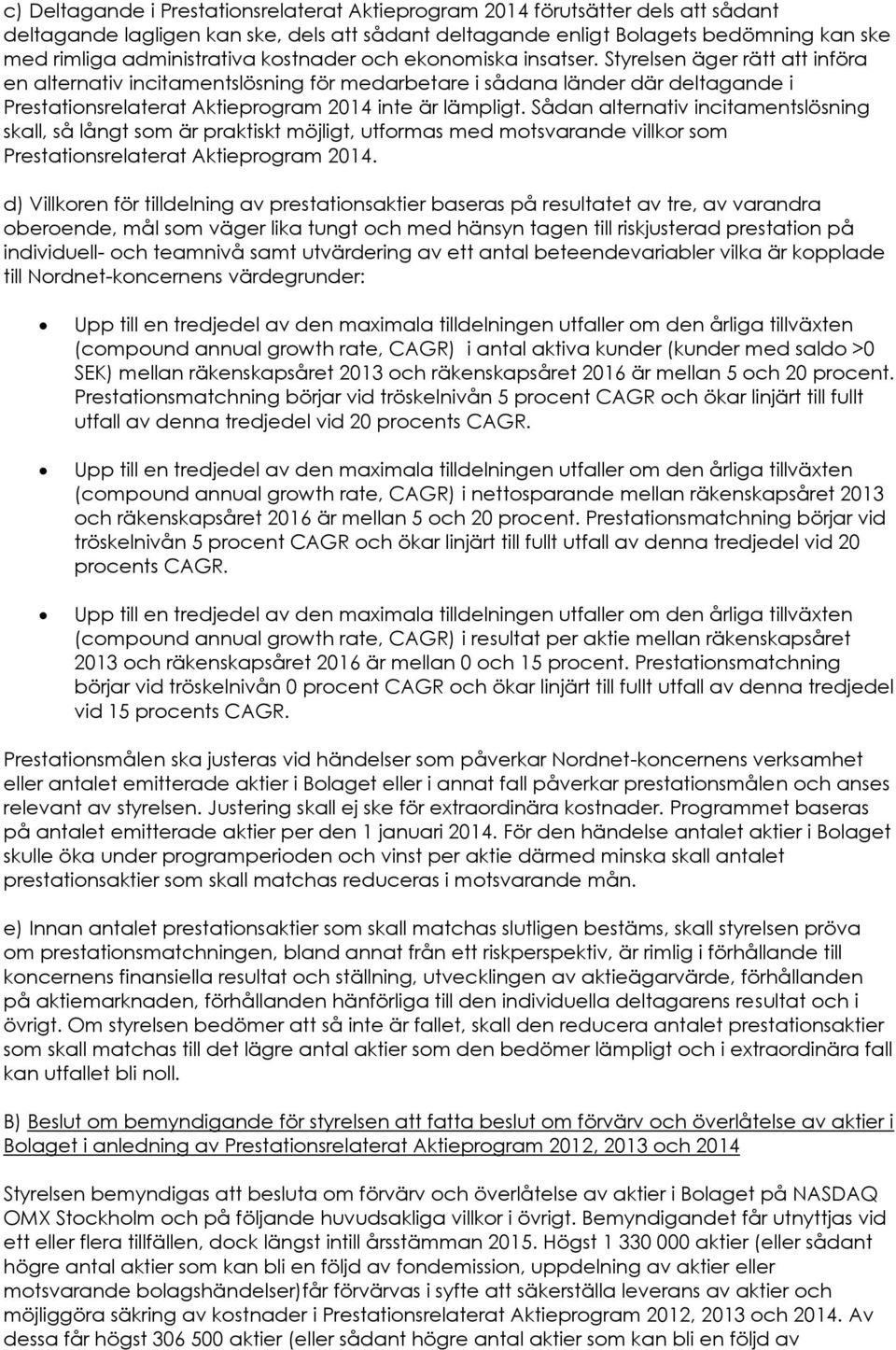 Styrelsen äger rätt att införa en alternativ incitamentslösning för medarbetare i sådana länder där deltagande i Prestationsrelaterat Aktieprogram 2014 inte är lämpligt.