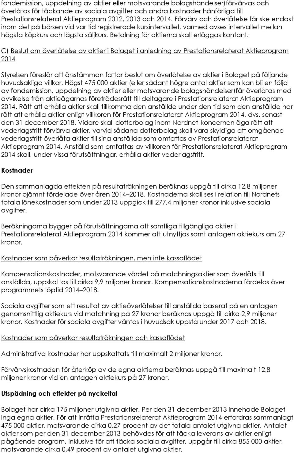 Betalning för aktierna skall erläggas kontant.
