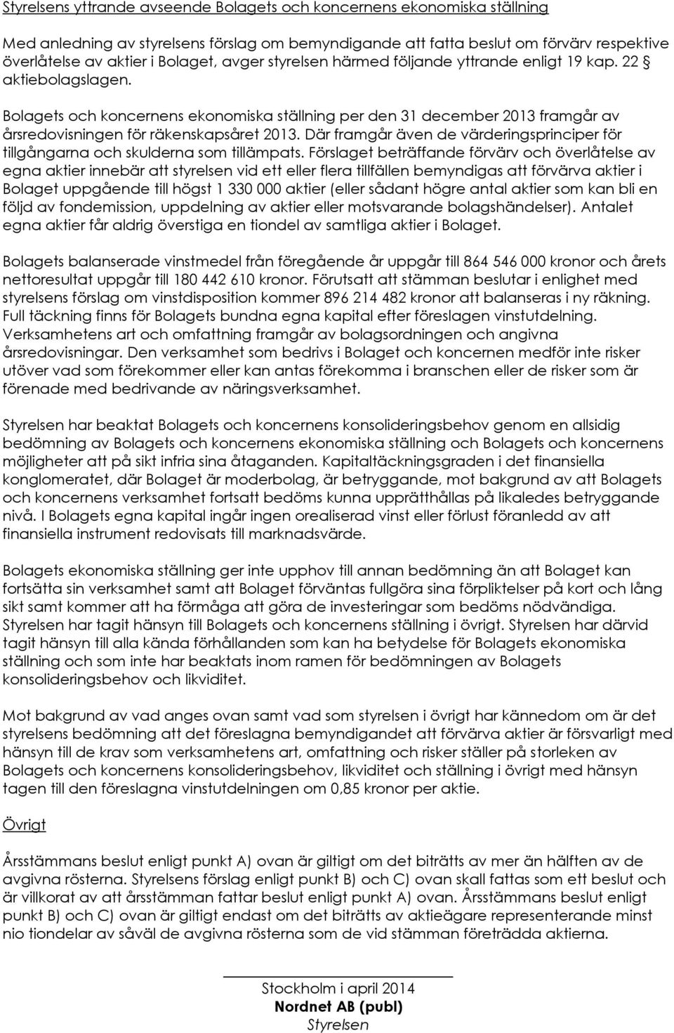 Där framgår även de värderingsprinciper för tillgångarna och skulderna som tillämpats.