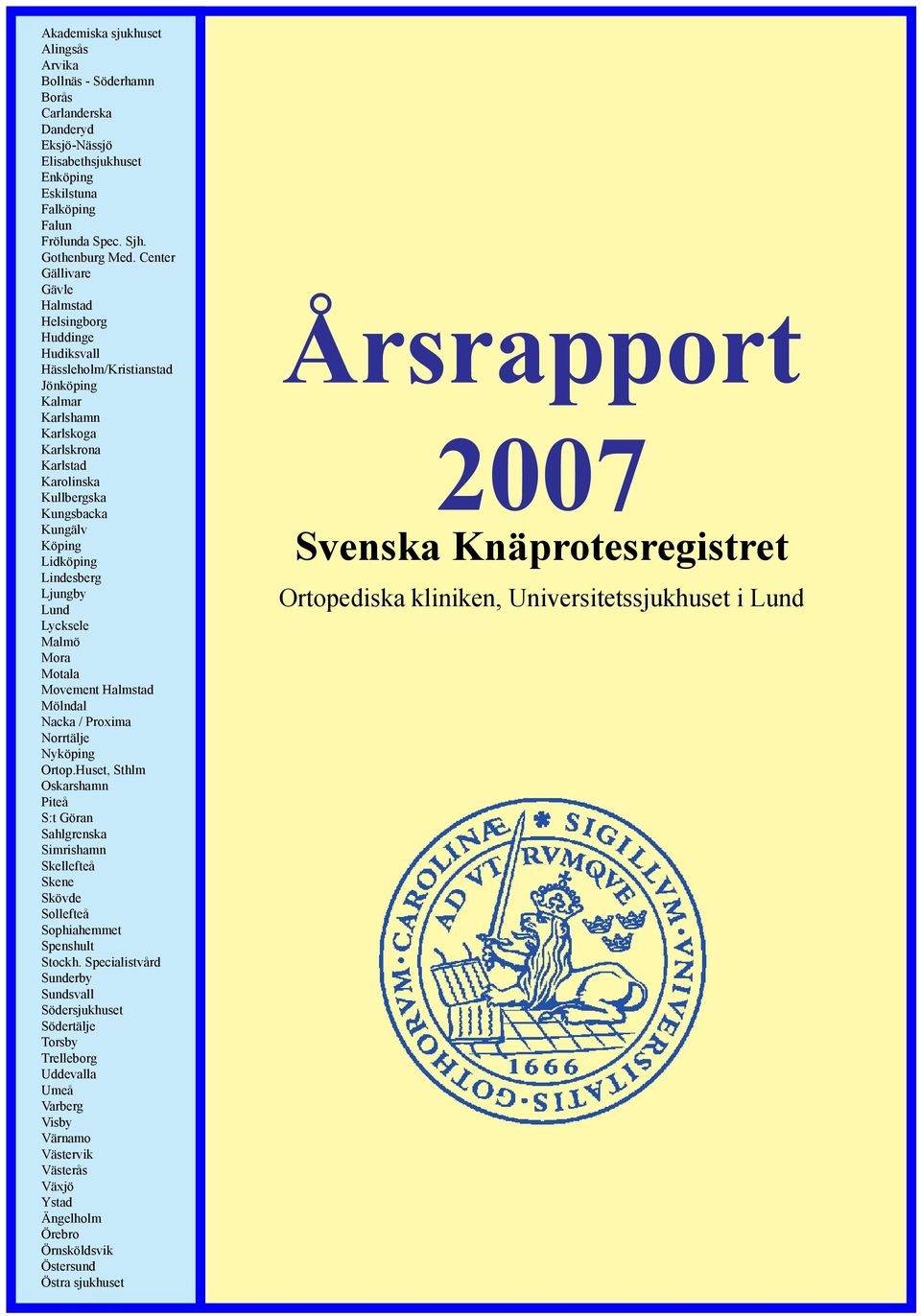 Lidköping Lindesberg Ljungby Lund Lycksele Malmö Mora Motala Movement Halmstad Mölndal Nacka / Proxima Norrtälje Nyköping Ortop.