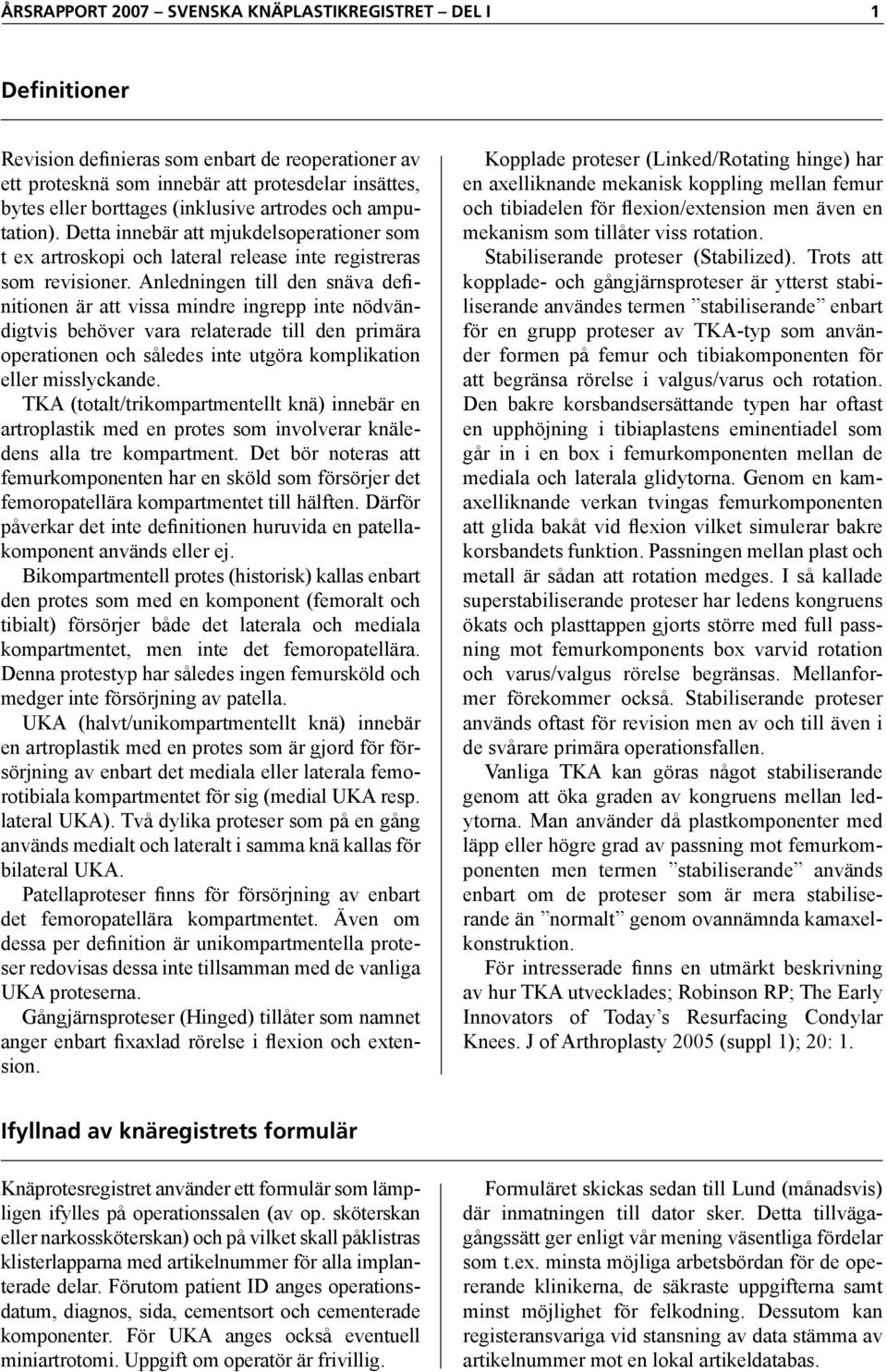 Anledningen till den snäva definitionen är att vissa mindre ingrepp inte nödvändigtvis behöver vara relaterade till den primära operationen och således inte utgöra komplikation eller misslyckande.