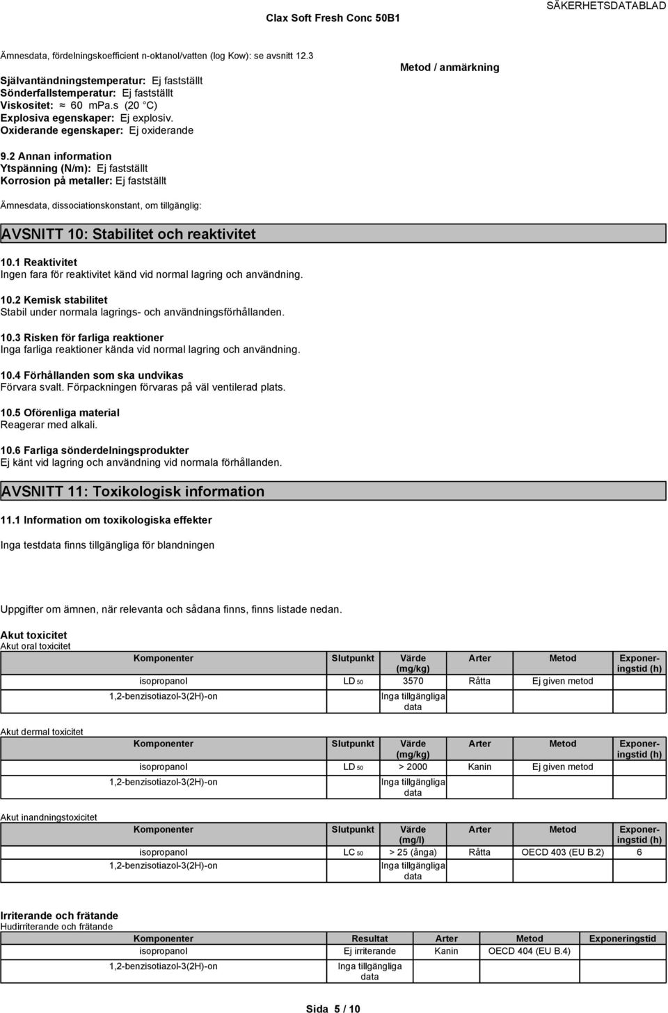 2 Annan information Ytspänning (N/m): Ej fastställt Korrosion på metaller: Ej fastställt Ämnes, dissociationskonstant, om tillgänglig: AVSNITT 10: Stabilitet och reaktivitet 10.