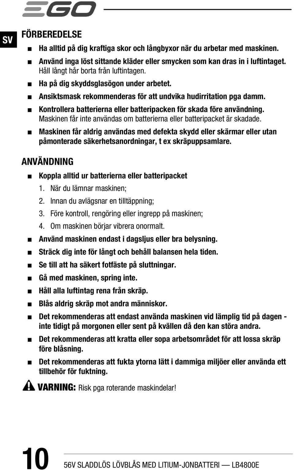Kontrollera batterierna eller batteripacken för skada före användning. Maskinen får inte användas om batterierna eller batteripacket är skadade.