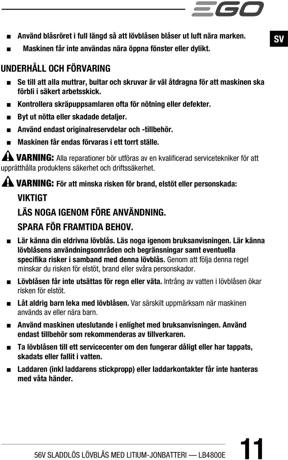 Byt ut nötta eller skadade detaljer. Använd endast originalreservdelar och -tillbehör. Maskinen får endas förvaras i ett torrt ställe.