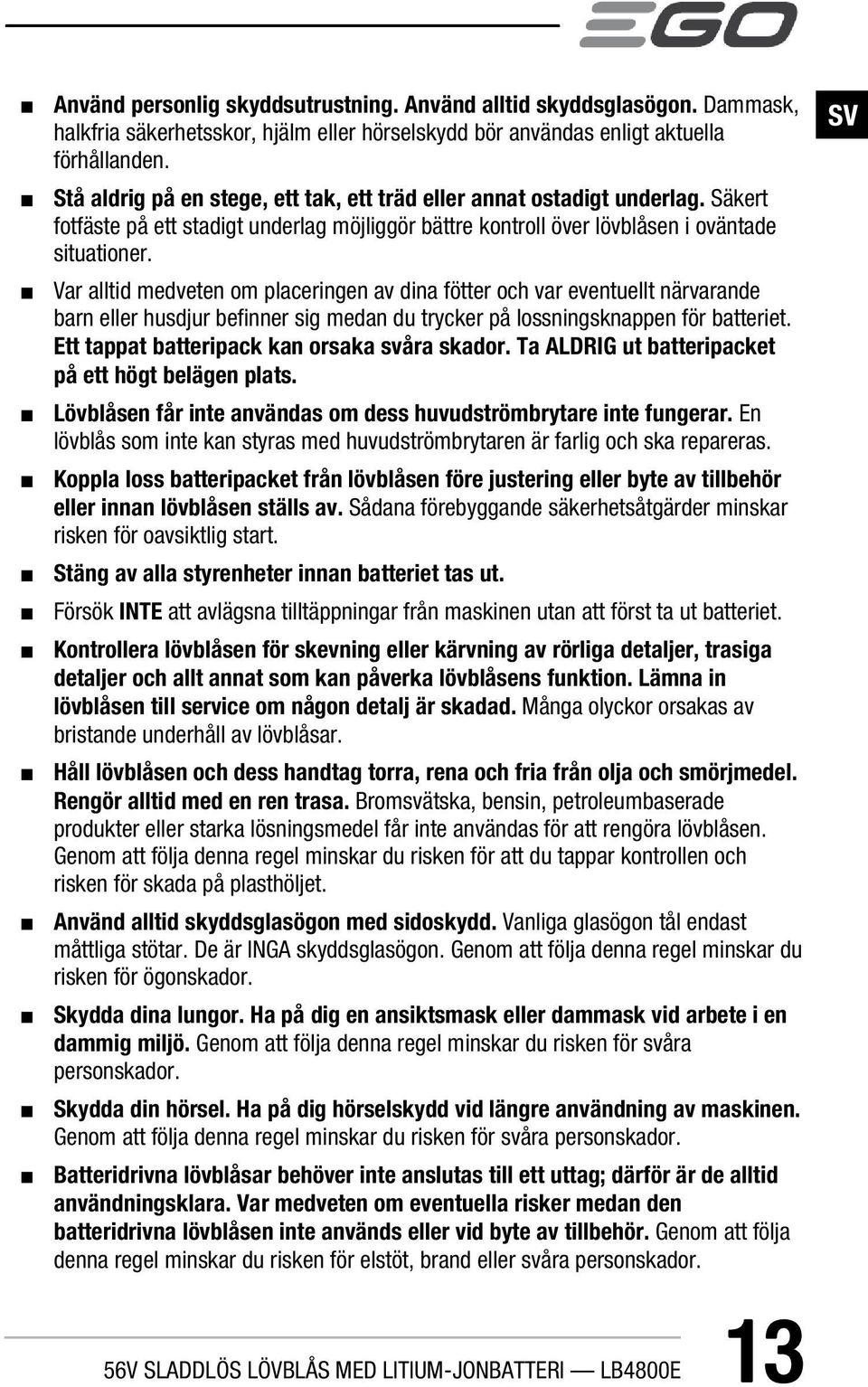 Var alltid medveten om placeringen av dina fötter och var eventuellt närvarande barn eller husdjur befinner sig medan du trycker på lossningsknappen för batteriet.