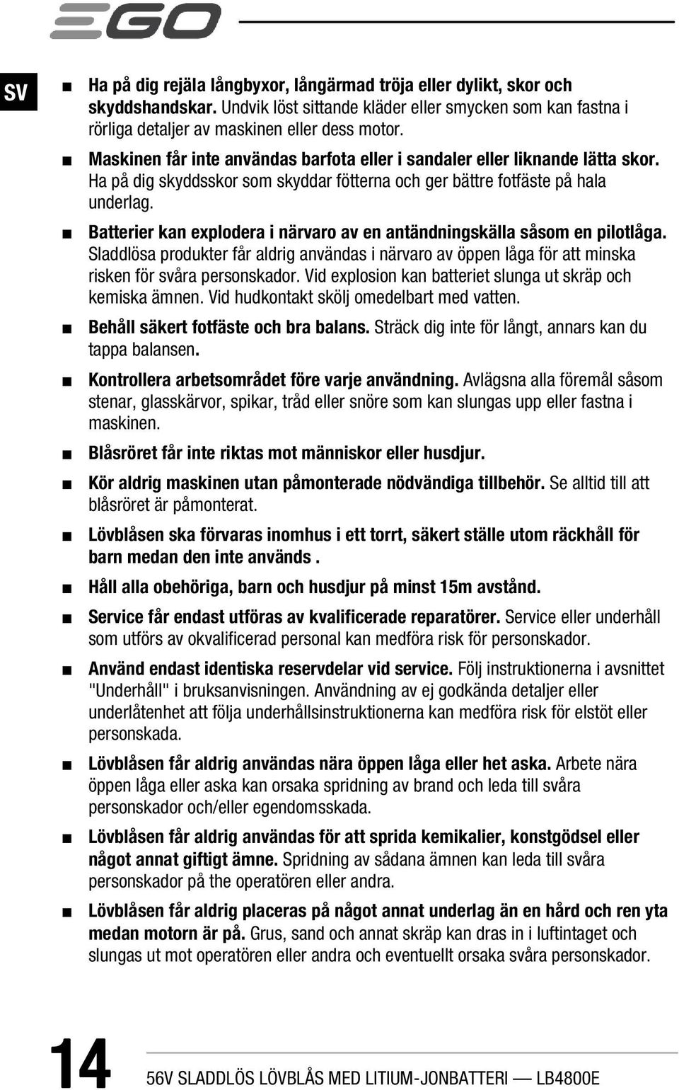Batterier kan explodera i närvaro av en antändningskälla såsom en pilotlåga. Sladdlösa produkter får aldrig användas i närvaro av öppen låga för att minska risken för svåra personskador.
