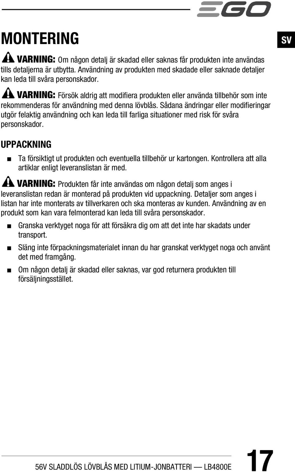 VARNING: Försök aldrig att modifiera produkten eller använda tillbehör som inte rekommenderas för användning med denna lövblås.