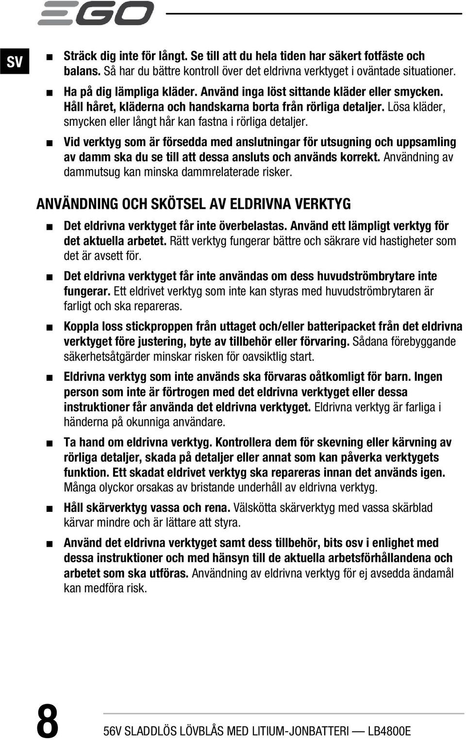 Vid verktyg som är försedda med anslutningar för utsugning och uppsamling av damm ska du se till att dessa ansluts och används korrekt. Användning av dammutsug kan minska dammrelaterade risker.
