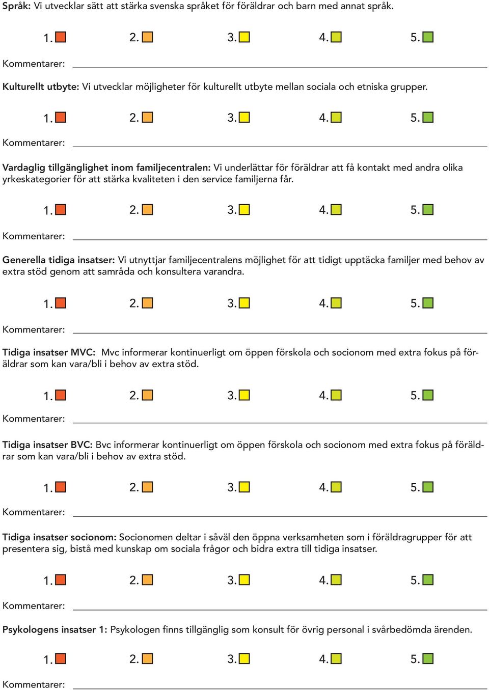 Generella tidiga insatser: Vi utnyttjar familjecentralens möjlighet för att tidigt upptäcka familjer med behov av extra stöd genom att samråda och konsultera varandra.