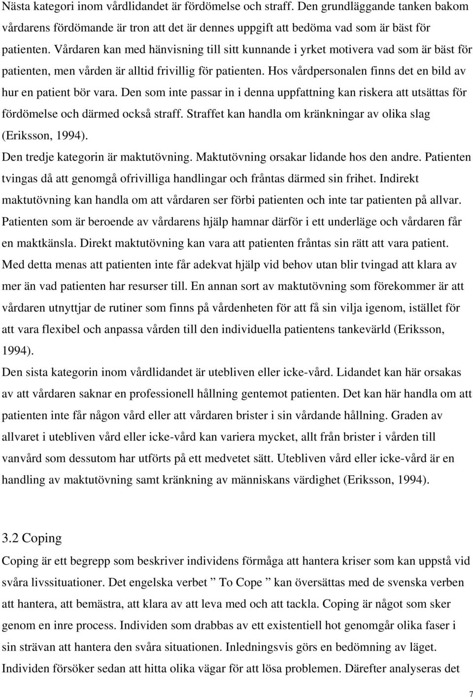 Hos vårdpersonalen finns det en bild av hur en patient bör vara. Den som inte passar in i denna uppfattning kan riskera att utsättas för fördömelse och därmed också straff.