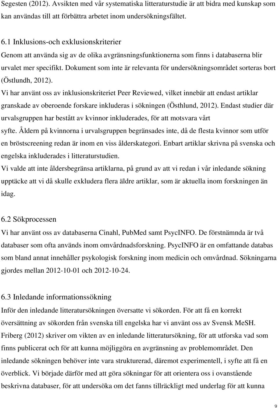 Dokument som inte är relevanta för undersökningsområdet sorteras bort (Östlundh, 2012).