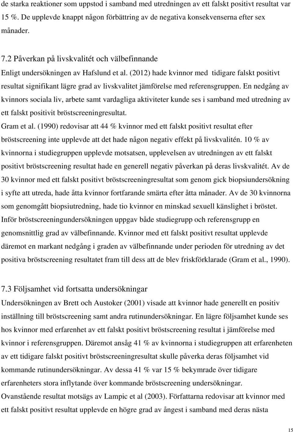 (2012) hade kvinnor med tidigare falskt positivt resultat signifikant lägre grad av livskvalitet jämförelse med referensgruppen.