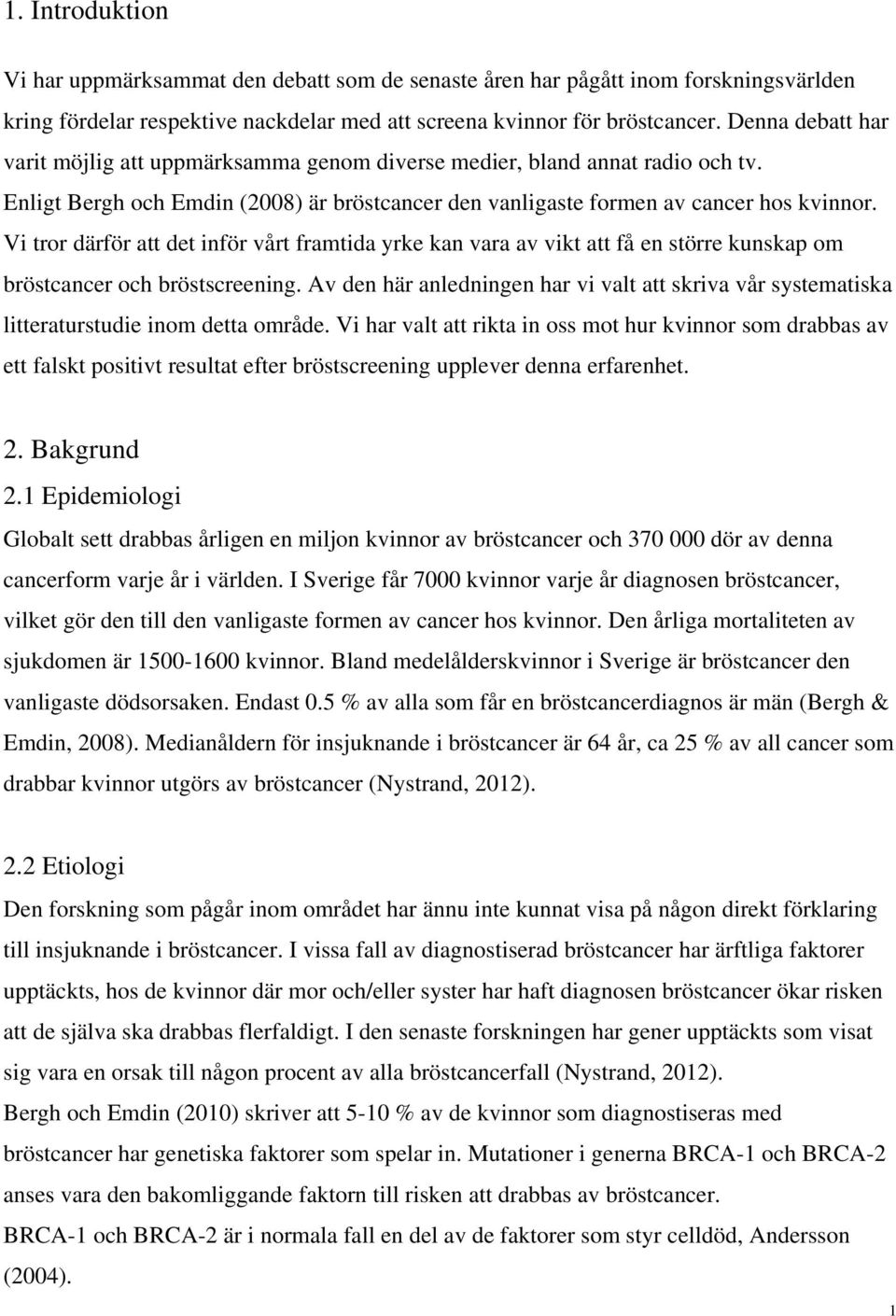 Vi tror därför att det inför vårt framtida yrke kan vara av vikt att få en större kunskap om bröstcancer och bröstscreening.