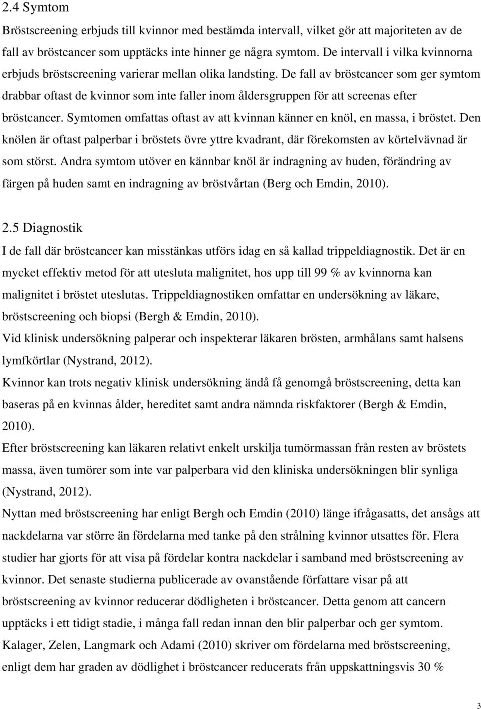 De fall av bröstcancer som ger symtom drabbar oftast de kvinnor som inte faller inom åldersgruppen för att screenas efter bröstcancer.