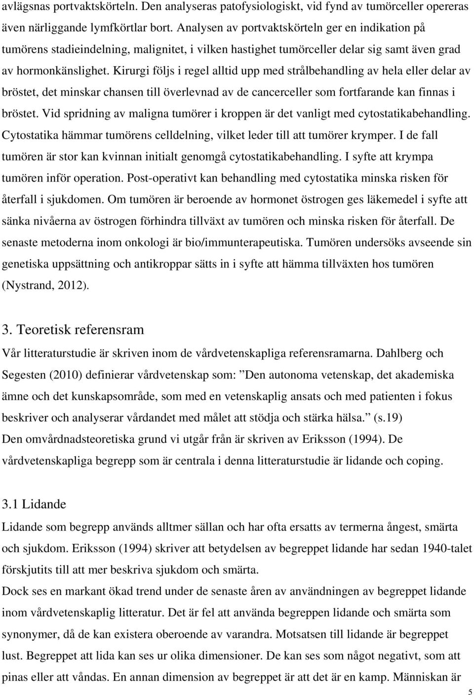 Kirurgi följs i regel alltid upp med strålbehandling av hela eller delar av bröstet, det minskar chansen till överlevnad av de cancerceller som fortfarande kan finnas i bröstet.