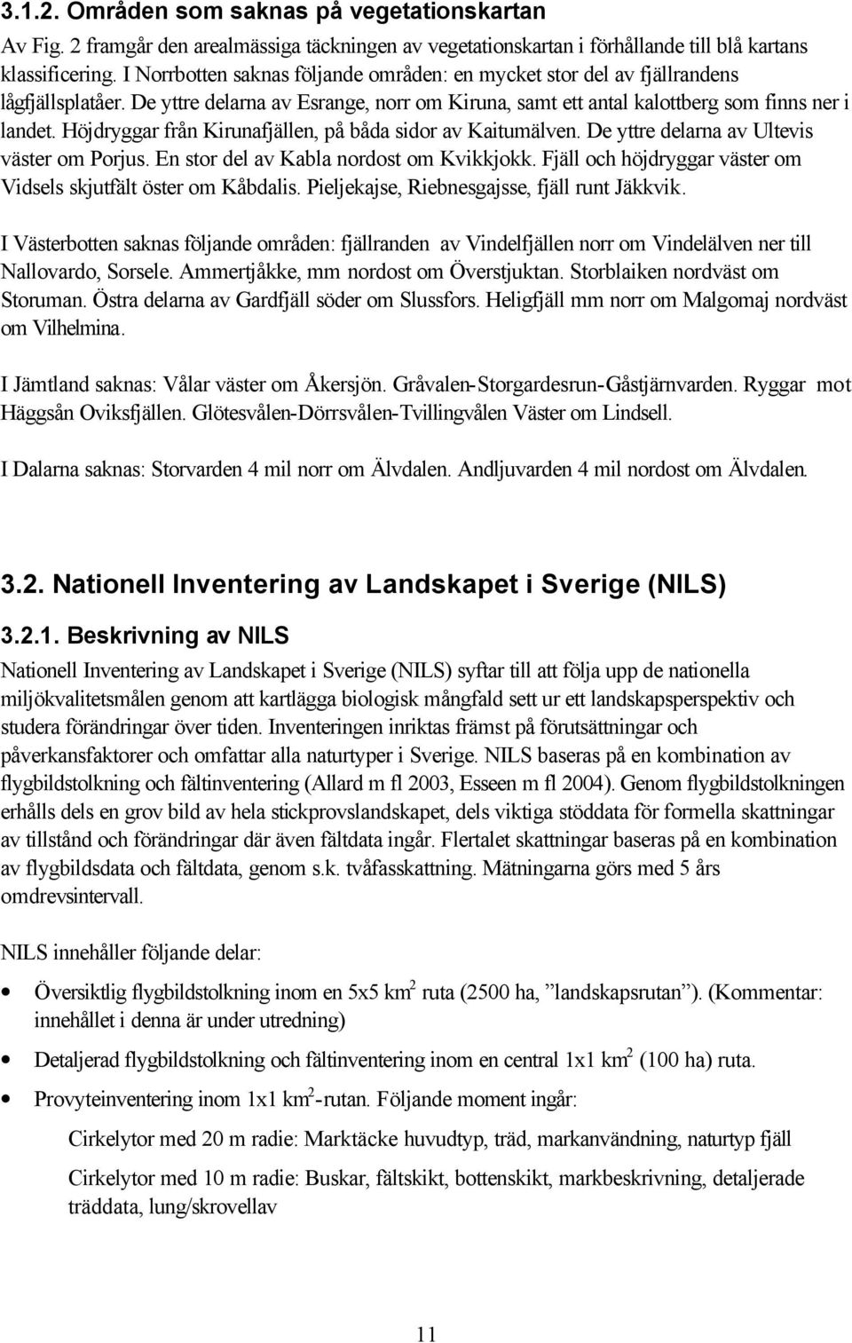 Höjdryggar från Kirunafjällen, på båda sidor av Kaitumälven. De yttre delarna av Ultevis väster om Porjus. En stor del av Kabla nordost om Kvikkjokk.