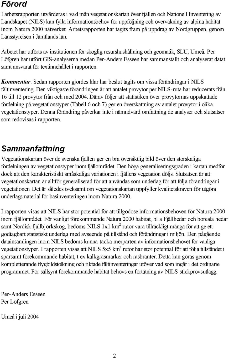 Arbetet har utförts av institutionen för skoglig resurshushållning och geomatik, SLU, Umeå.