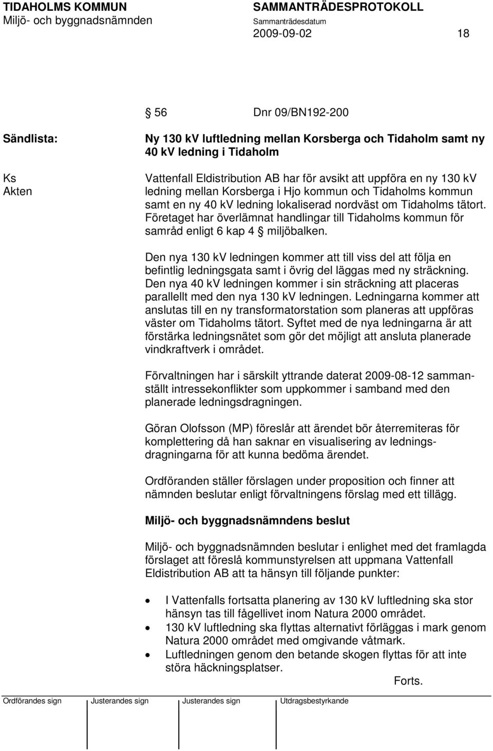 Företaget har överlämnat handlingar till Tidaholms kommun för samråd enligt 6 kap 4 miljöbalken.