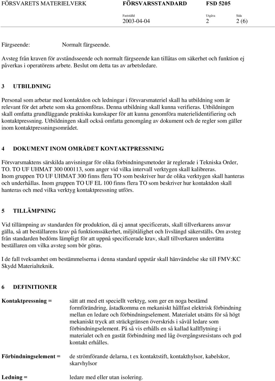 Denna utbildning skall kunna verifieras. Utbildningen skall omfatta grundläggande praktiska kunskaper för att kunna genomföra materielidentifiering och kontaktpressning.