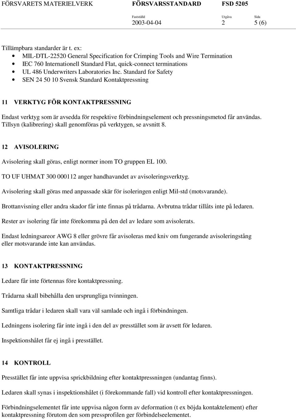 Standard for Safety SEN 24 50 10 Svensk Standard Kontaktpressning 9(5.7<*)g5.217$.735(661,1* Endast verktyg som är avsedda för respektive förbindningselement och pressningsmetod får användas.