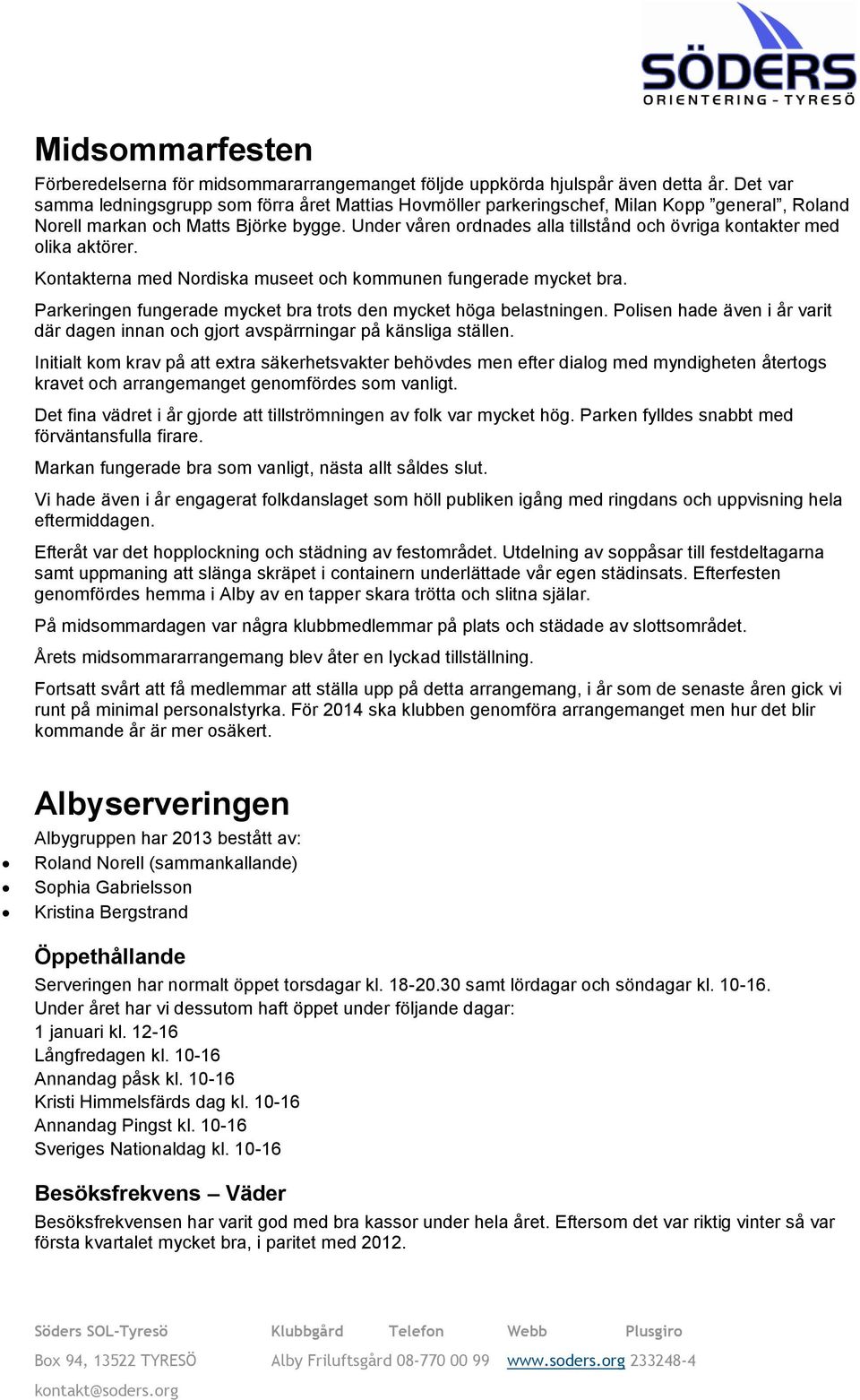 Under våren ordnades alla tillstånd och övriga kontakter med olika aktörer. Kontakterna med Nordiska museet och kommunen fungerade mycket bra.