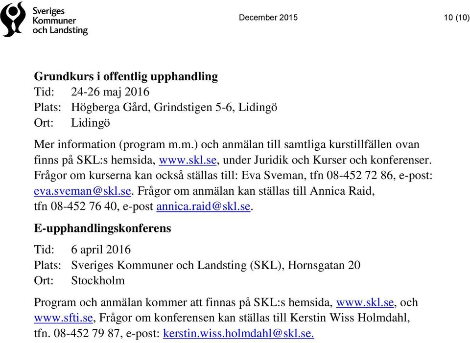raid@skl.se. E-upphandlingskonferens Tid: 6 april 2016 Plats: Sveriges Kommuner och Landsting (SKL), Hornsgatan 20 Ort: Stockholm Program och anmälan kommer att finnas på SKL:s hemsida, www.skl.se, och www.