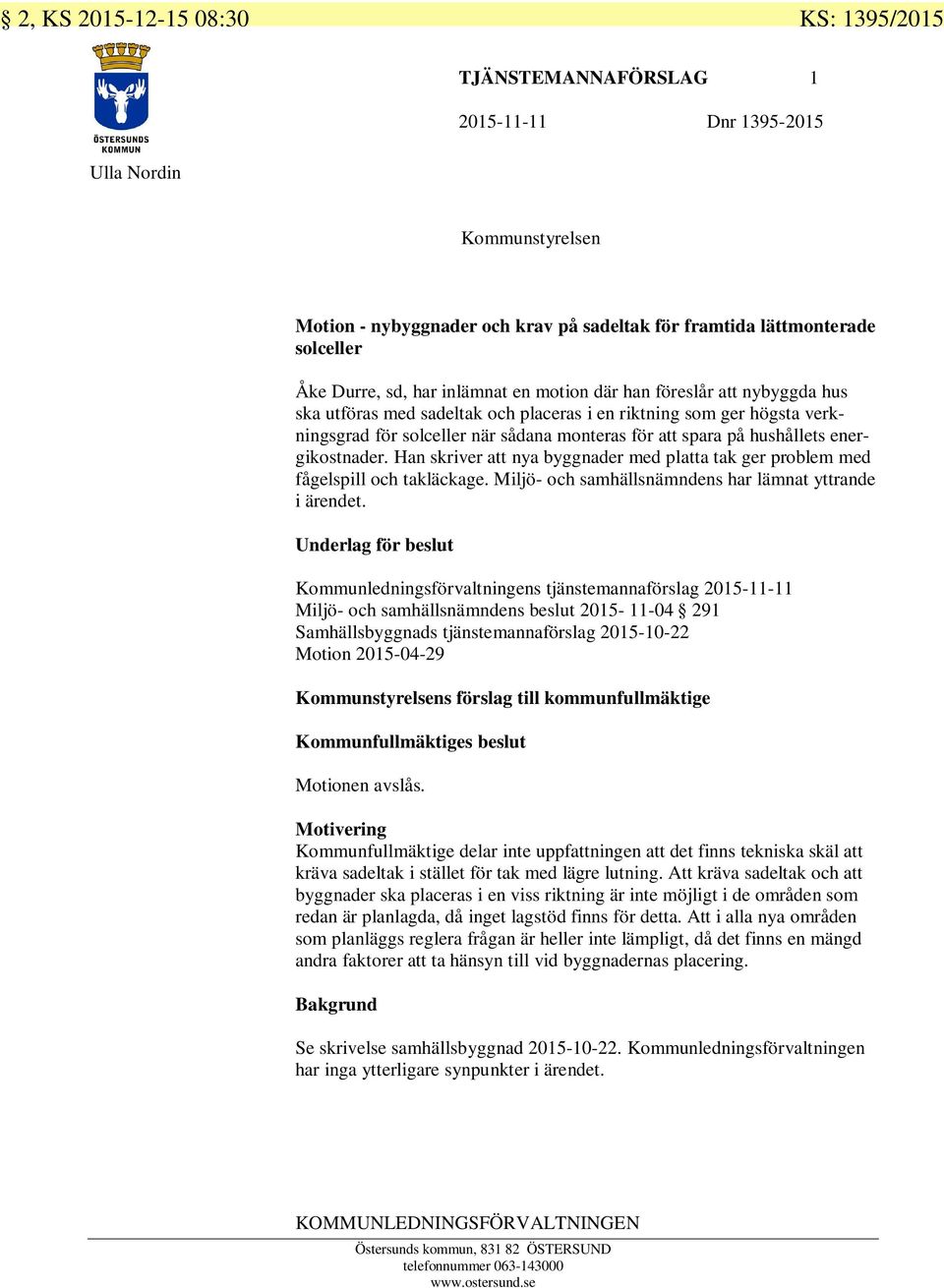 hushållets energikostnader. Han skriver att nya byggnader med platta tak ger problem med fågelspill och takläckage. Miljö- och samhällsnämndens har lämnat yttrande i ärendet.