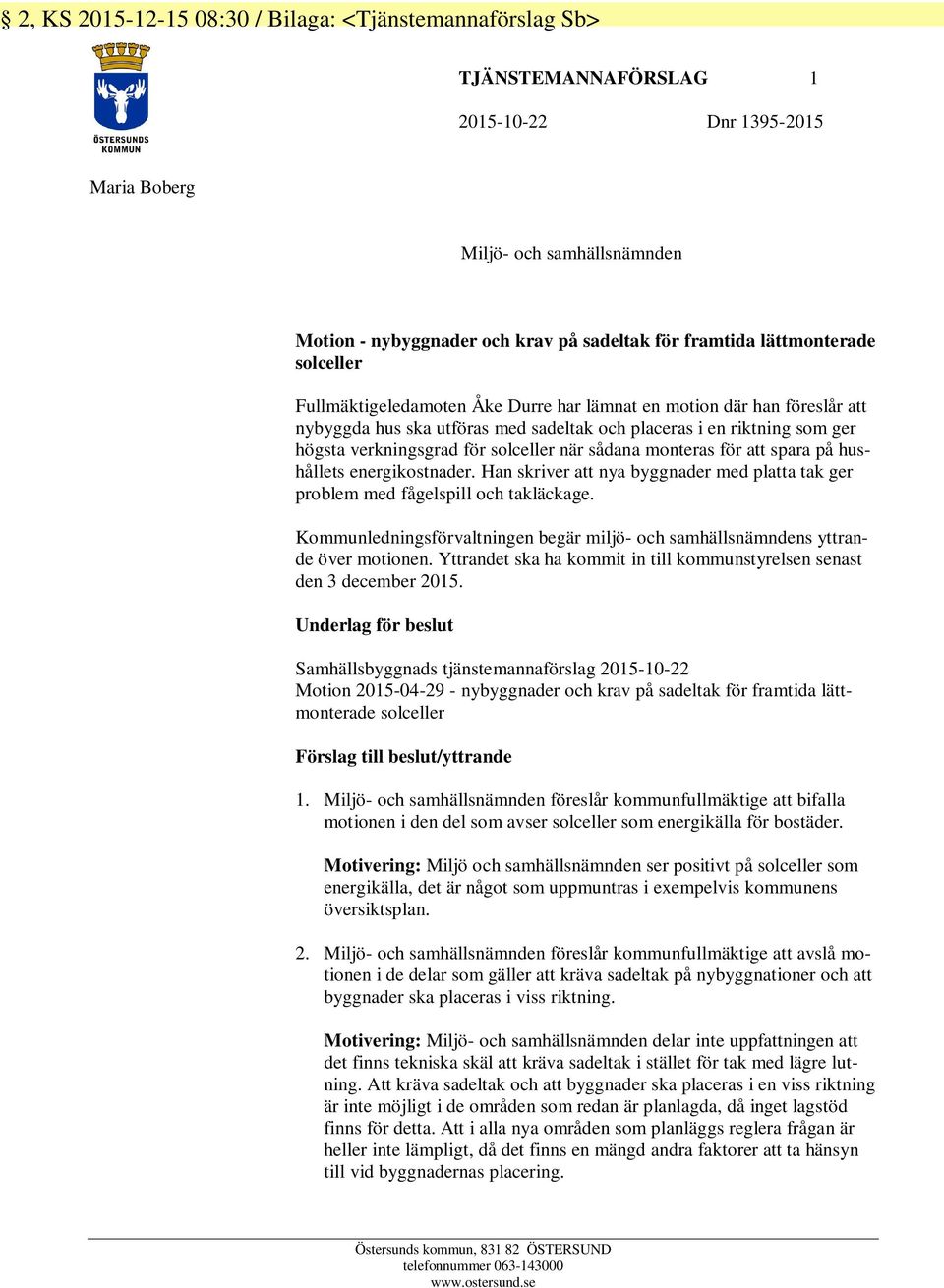 solceller när sådana monteras för att spara på hushållets energikostnader. Han skriver att nya byggnader med platta tak ger problem med fågelspill och takläckage.