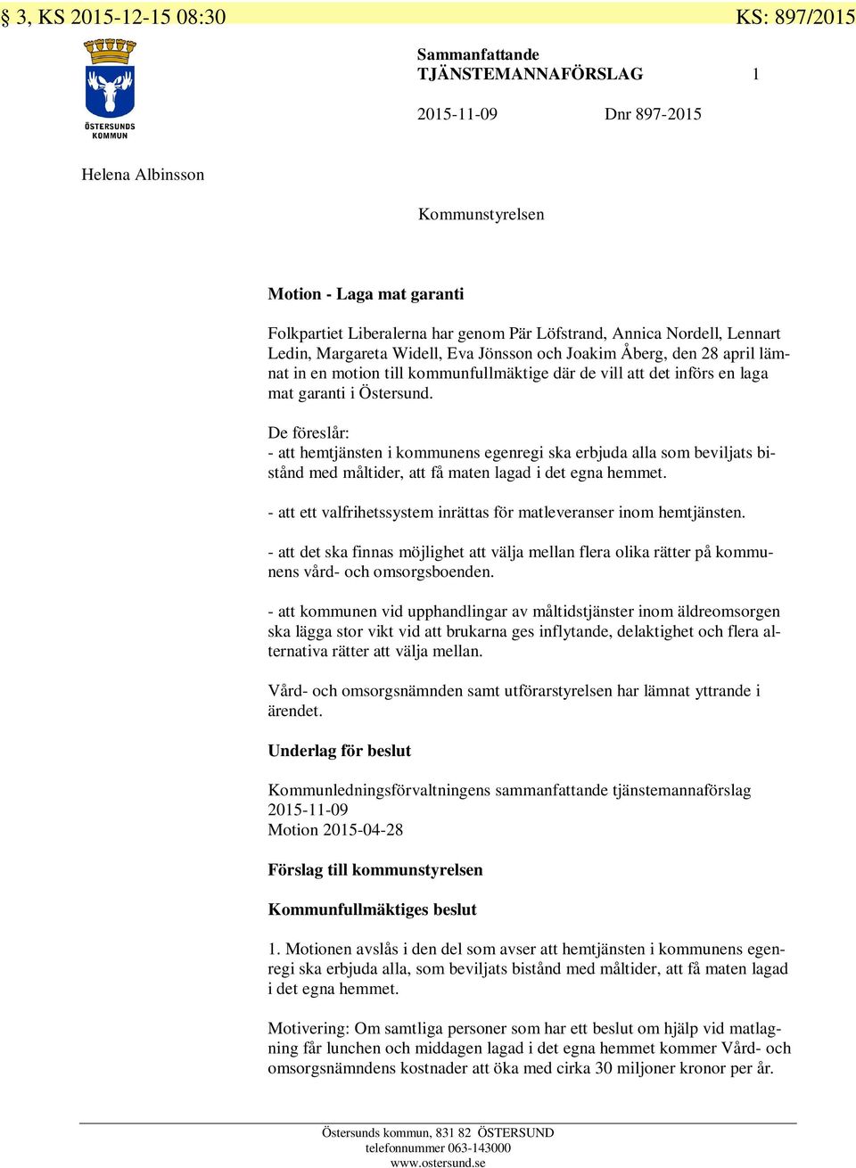 Östersund. De föreslår: - att hemtjänsten i kommunens egenregi ska erbjuda alla som beviljats bistånd med måltider, att få maten lagad i det egna hemmet.
