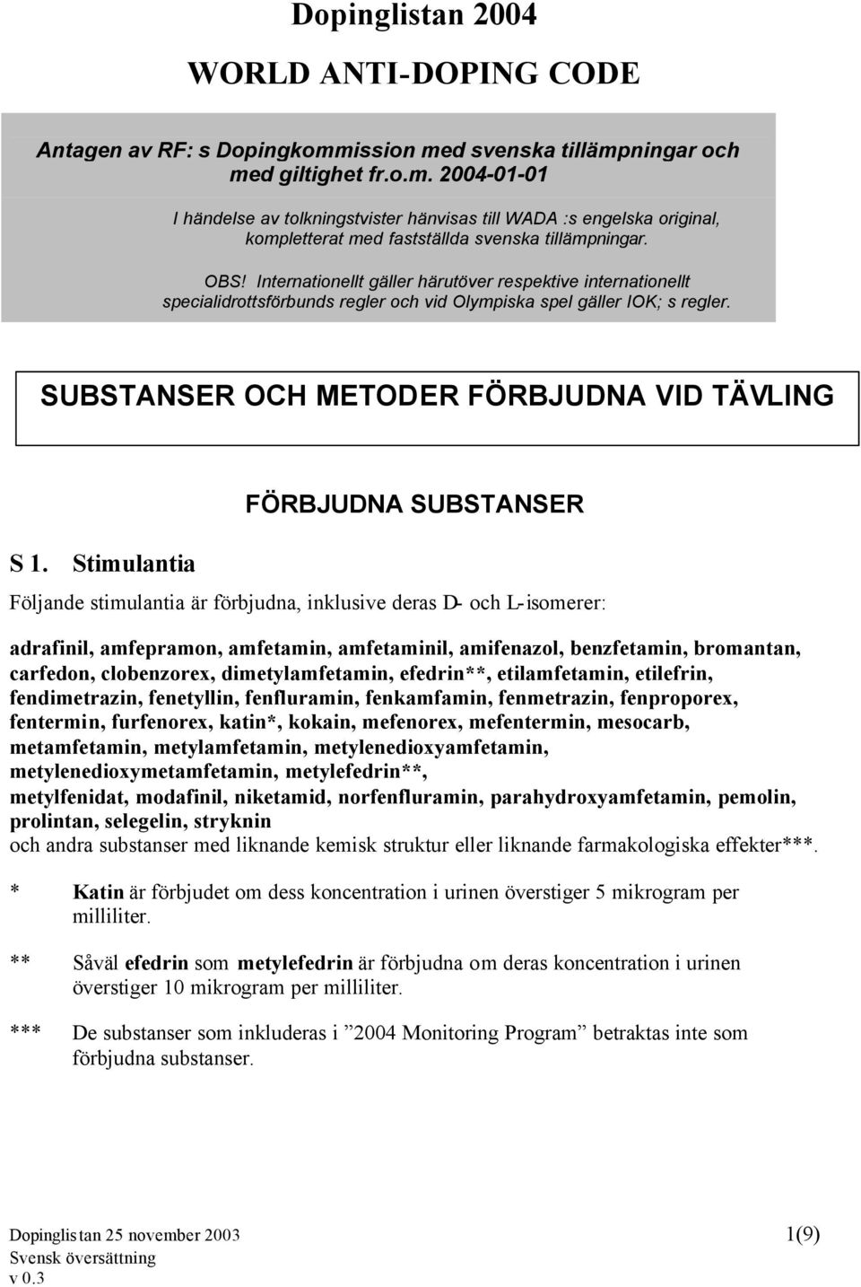 Internationellt gäller härutöver respektive internationellt specialidrottsförbunds regler och vid Olympiska spel gäller IOK; s regler. SUBSTANSER OCH METODER FÖRBJUDNA VID TÄVLING S 1.