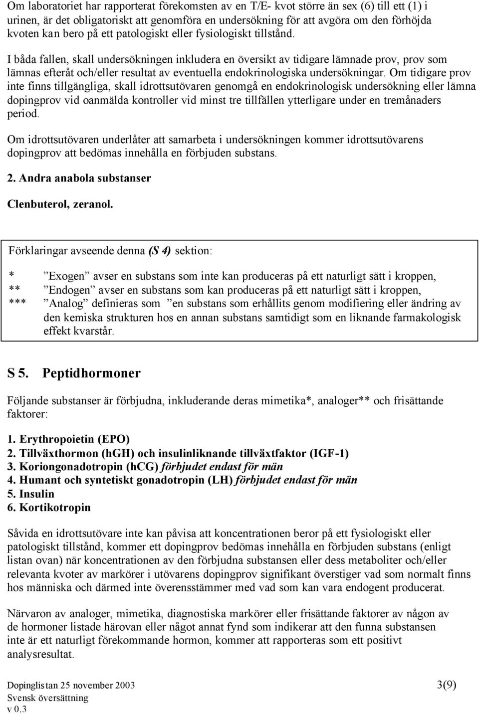 I båda fallen, skall undersökningen inkludera en översikt av tidigare lämnade prov, prov som lämnas efteråt och/eller resultat av eventuella endokrinologiska undersökningar.