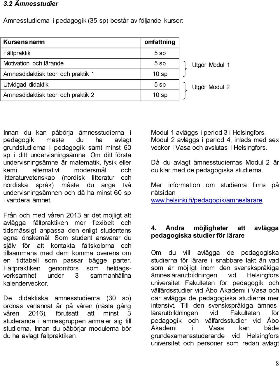 Om di försa undervisningsämne är maemaik, fysik eller kemi alernaiv modersmål och lieraurveenskap (nordisk lieraur och nordiska språk) måse du ange vå undervisningsämnen och då ha mins 60 sp i