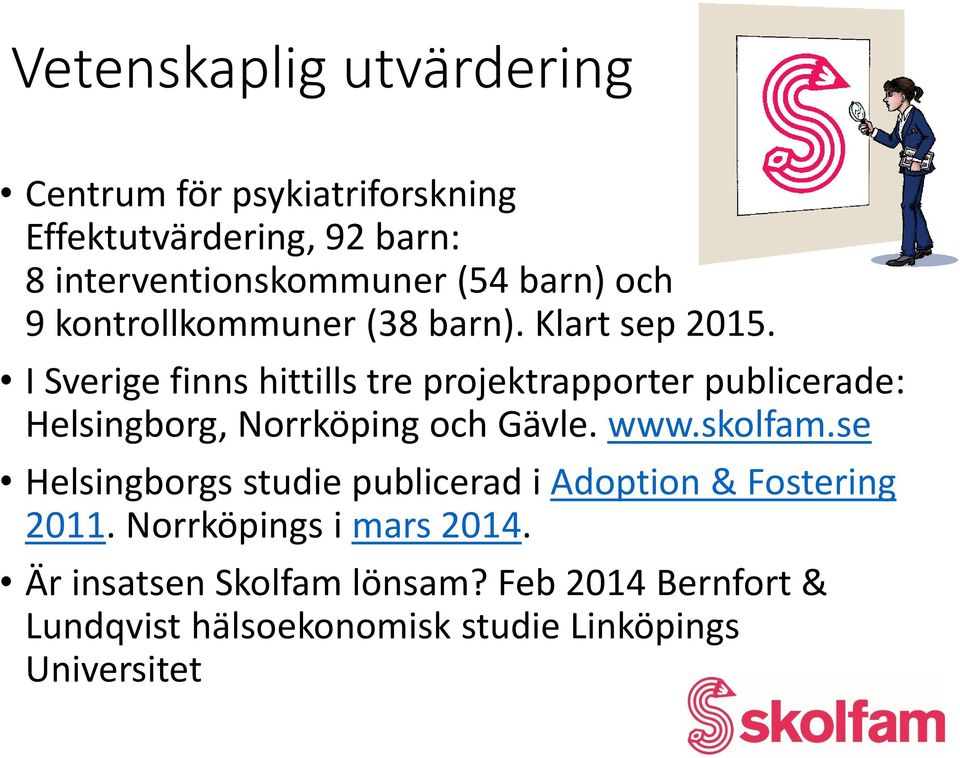 I Sverige finns hittills tre projektrapporter publicerade: Helsingborg, Norrköping och Gävle. www.skolfam.