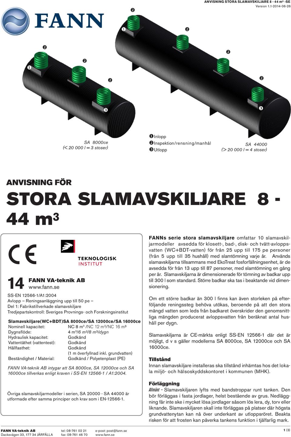 se SS-EN 12566-1/A1:2004 Avlopp Reningsanläggning upp till 50 pe Del 1: Fabrikstillverkade slamavskiljare Tredjepartskontroll: Sveriges Provnings- och Forskningsinstitut Slamavskiljare(WC+BDT)SA