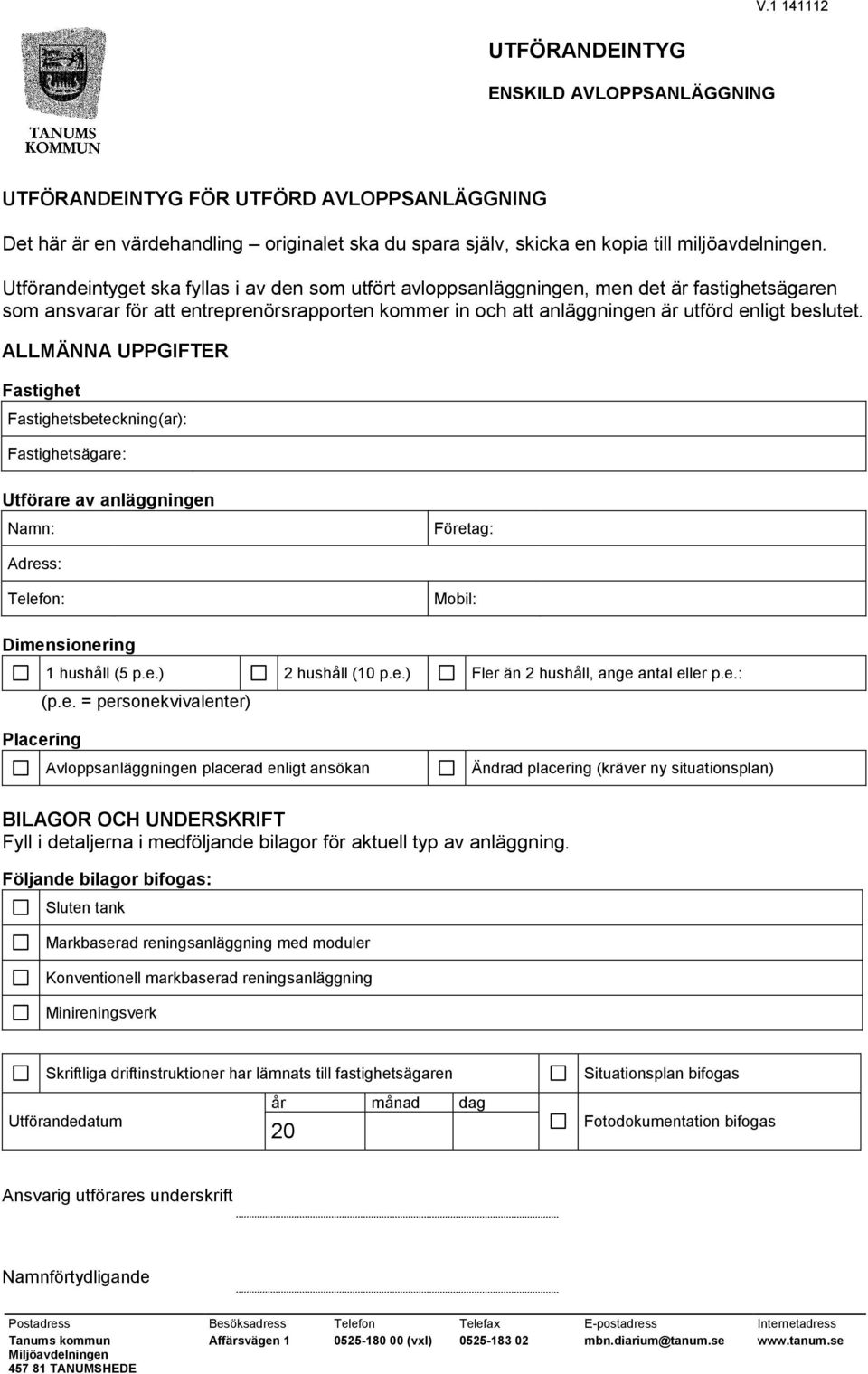 ALLMÄNNA UPPGIFTER Fastighet Fastighetsbeteckning(ar): Fastighetsägare: Utförare av anläggningen Namn: Företag: Adress: Telefon: Mobil: Dimensionering 1 hushåll (5 p.e.) 2 hushåll (10 p.e.) Fler än 2 hushåll, ange antal eller p.