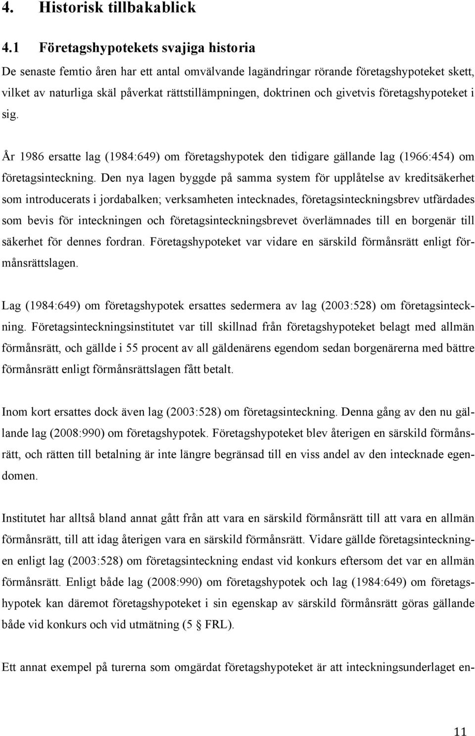 givetvis företagshypoteket i sig. År 1986 ersatte lag (1984:649) om företagshypotek den tidigare gällande lag (1966:454) om företagsinteckning.