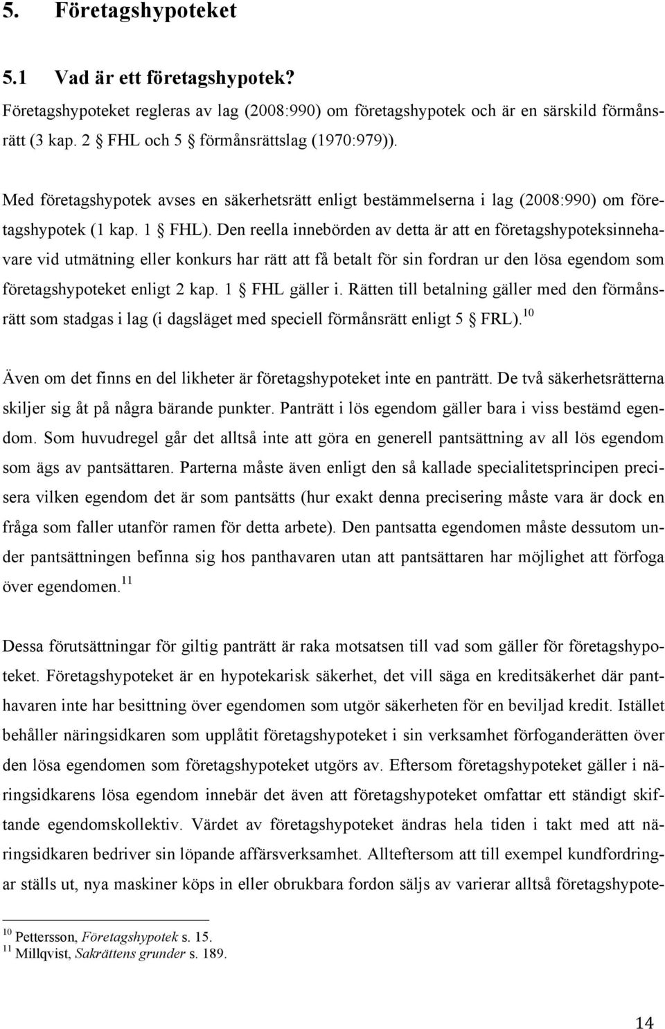 Den reella innebörden av detta är att en företagshypoteksinnehavare vid utmätning eller konkurs har rätt att få betalt för sin fordran ur den lösa egendom som företagshypoteket enligt 2 kap.