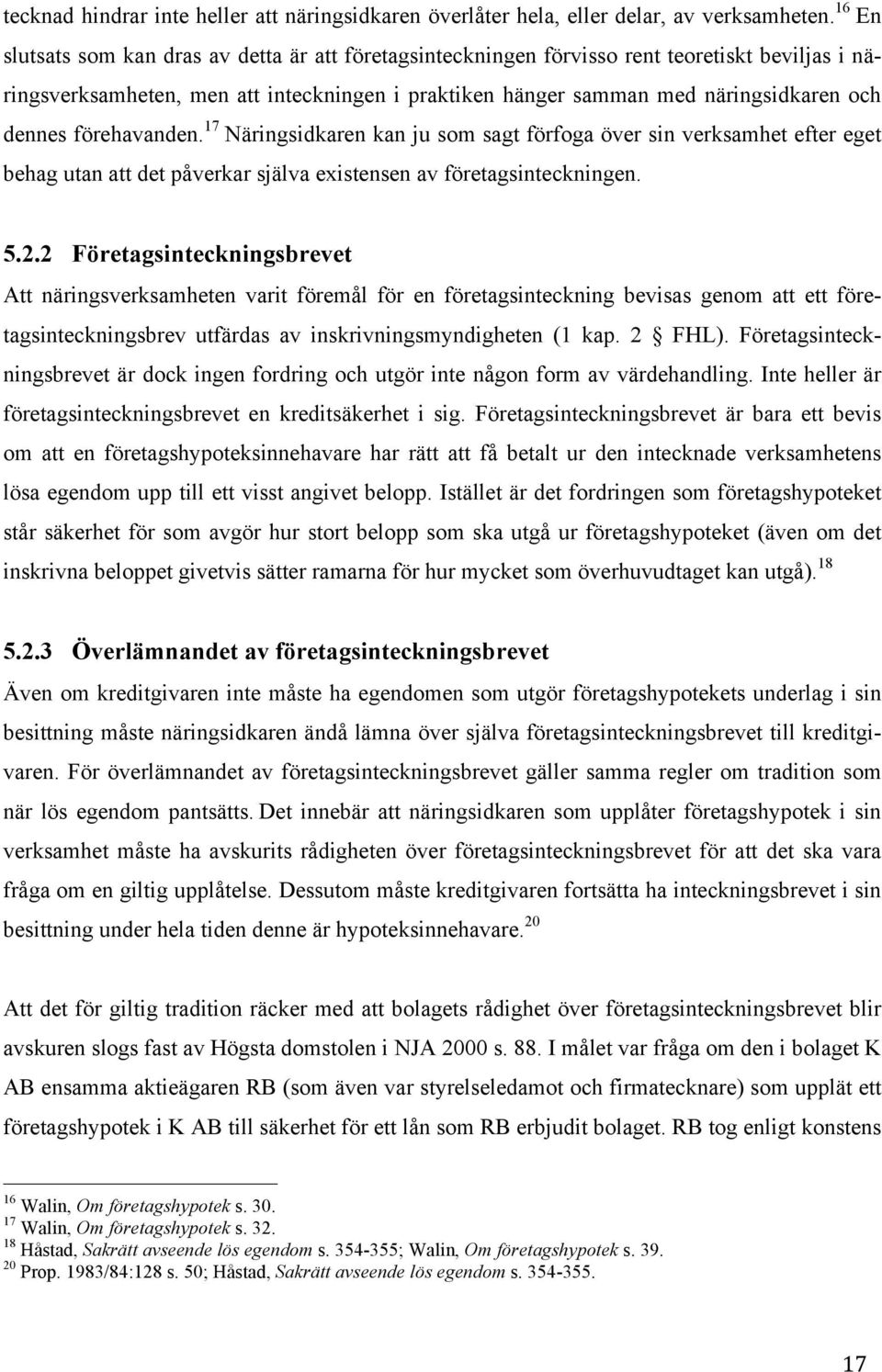 förehavanden. 17 Näringsidkaren kan ju som sagt förfoga över sin verksamhet efter eget behag utan att det påverkar själva existensen av företagsinteckningen. 5.2.